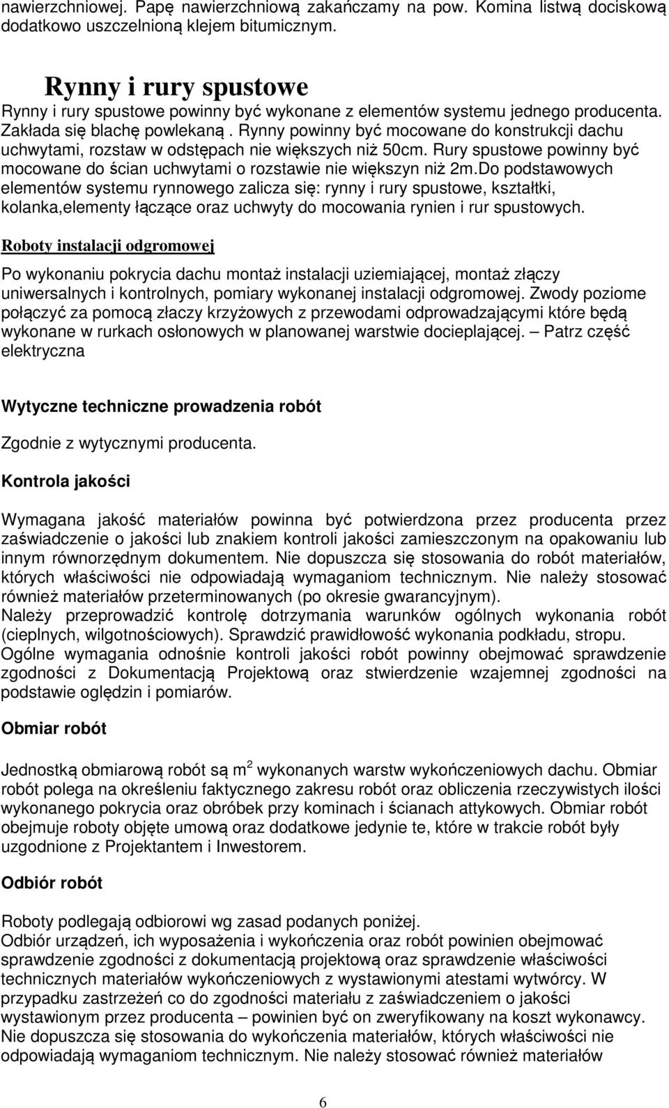 Rynny powinny być mocowane do konstrukcji dachu uchwytami, rozstaw w odstępach nie większych niż 50cm. Rury spustowe powinny być mocowane do ścian uchwytami o rozstawie nie większyn niż 2m.