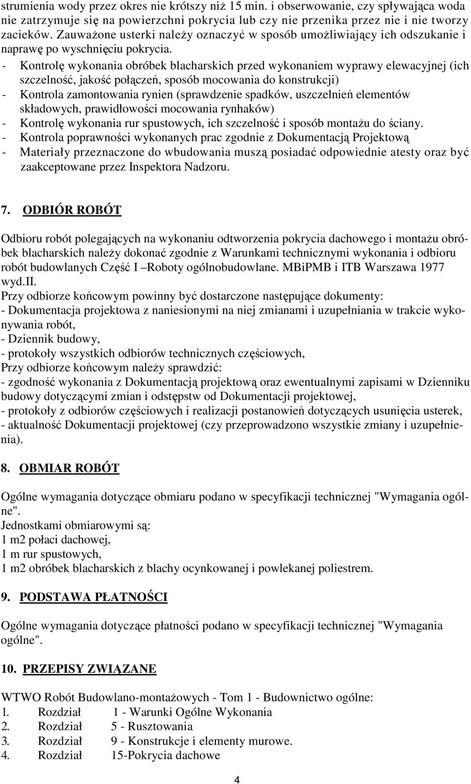 - Kontrolę wykonania obróbek blacharskich przed wykonaniem wyprawy elewacyjnej (ich szczelność, jakość połączeń, sposób mocowania do konstrukcji) - Kontrola zamontowania rynien (sprawdzenie spadków,