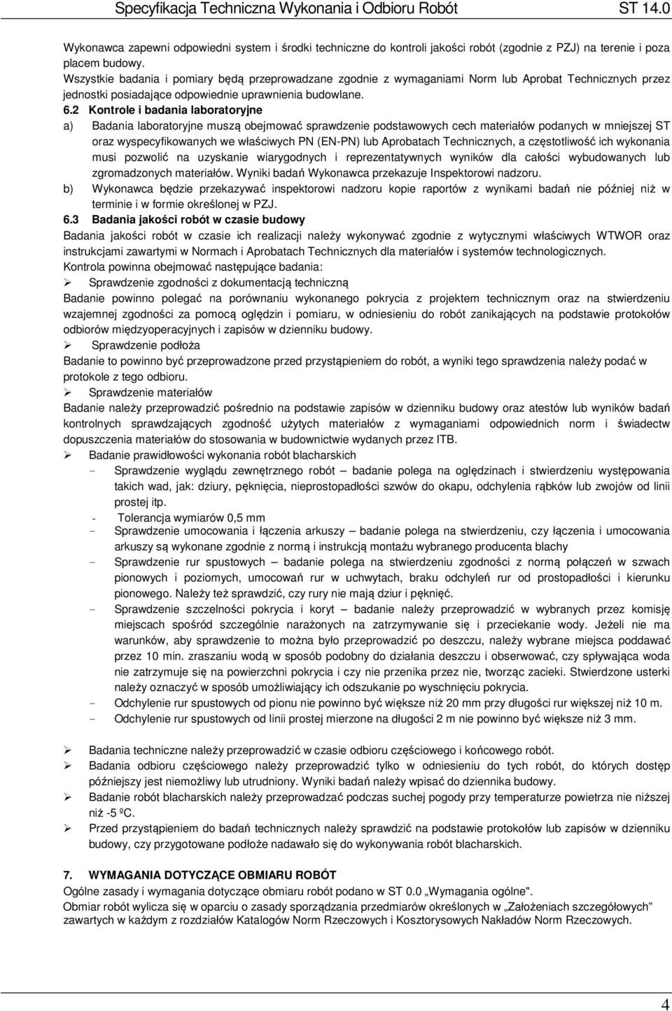 2 Kontrole i badania laboratoryjne a) Badania laboratoryjne muszą obejmować sprawdzenie podstawowych cech materiałów podanych w mniejszej ST oraz wyspecyfikowanych we właściwych PN (EN-PN) lub