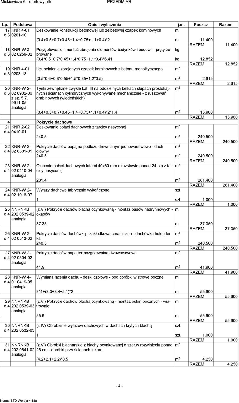 400 Przygotowanie i ontaż zbrojenia eleentów budynków i budowli - pręty żebrowane kg (0.4*0.5+0.7*0.45+1.4*0.75+1.1*0.4)*6.41 kg 12.852 RAZEM 12.