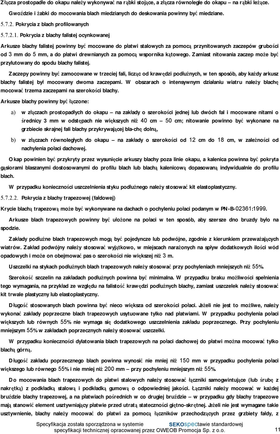 Pokrycia z blachy falistej ocynkowanej Arkusze blachy falistej powinny być mocowane do płatwi stalowych za pomocą przynitowanych zaczepów grubości od 3 mm do 5 mm, a do płatwi drewnianych za pomocą