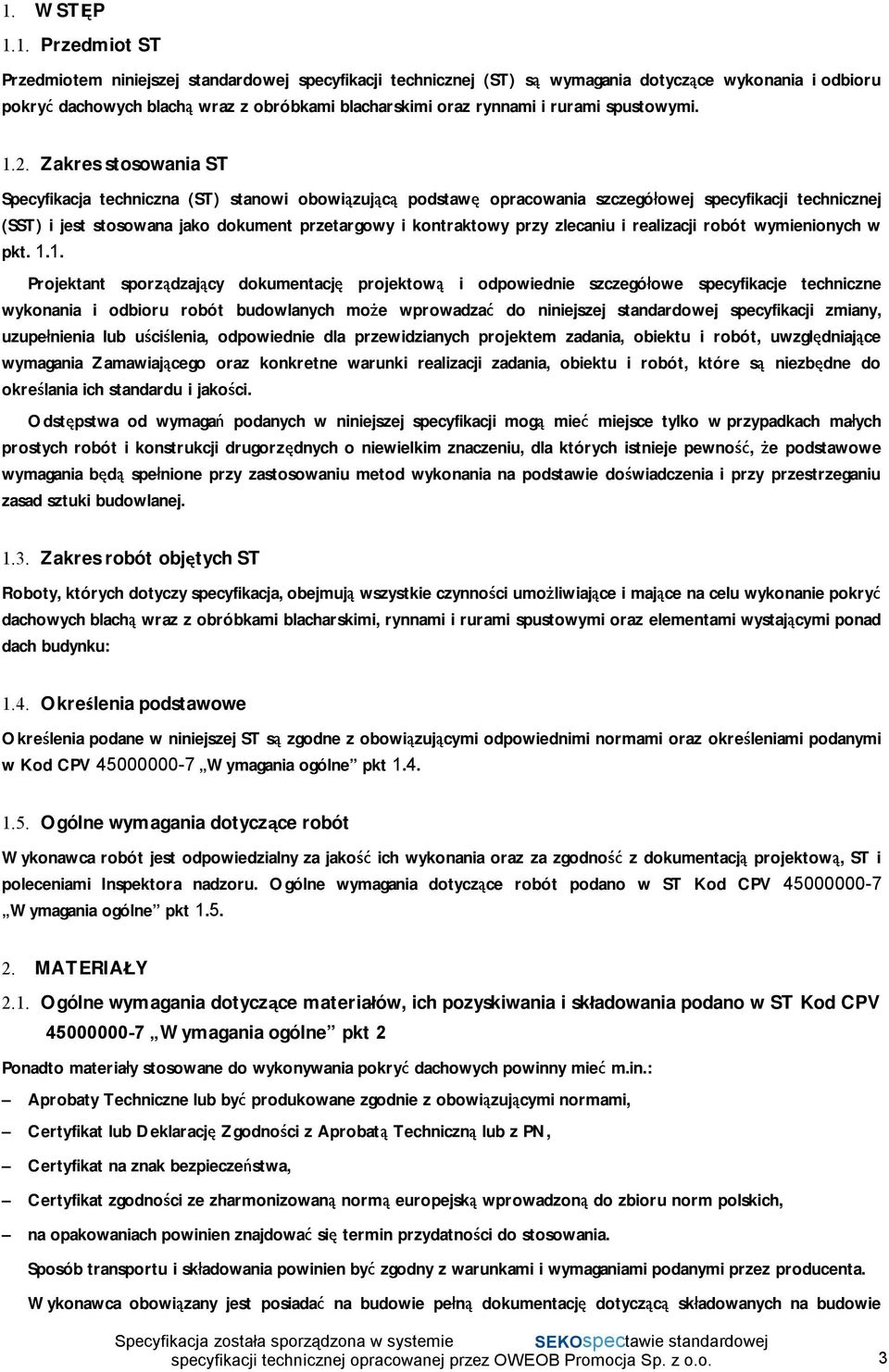 Zakres stosowania ST Specyfikacja techniczna (ST) stanowi obowiązującą podstawę opracowania szczegółowej specyfikacji technicznej (SST) i jest stosowana jako dokument przetargowy i kontraktowy przy