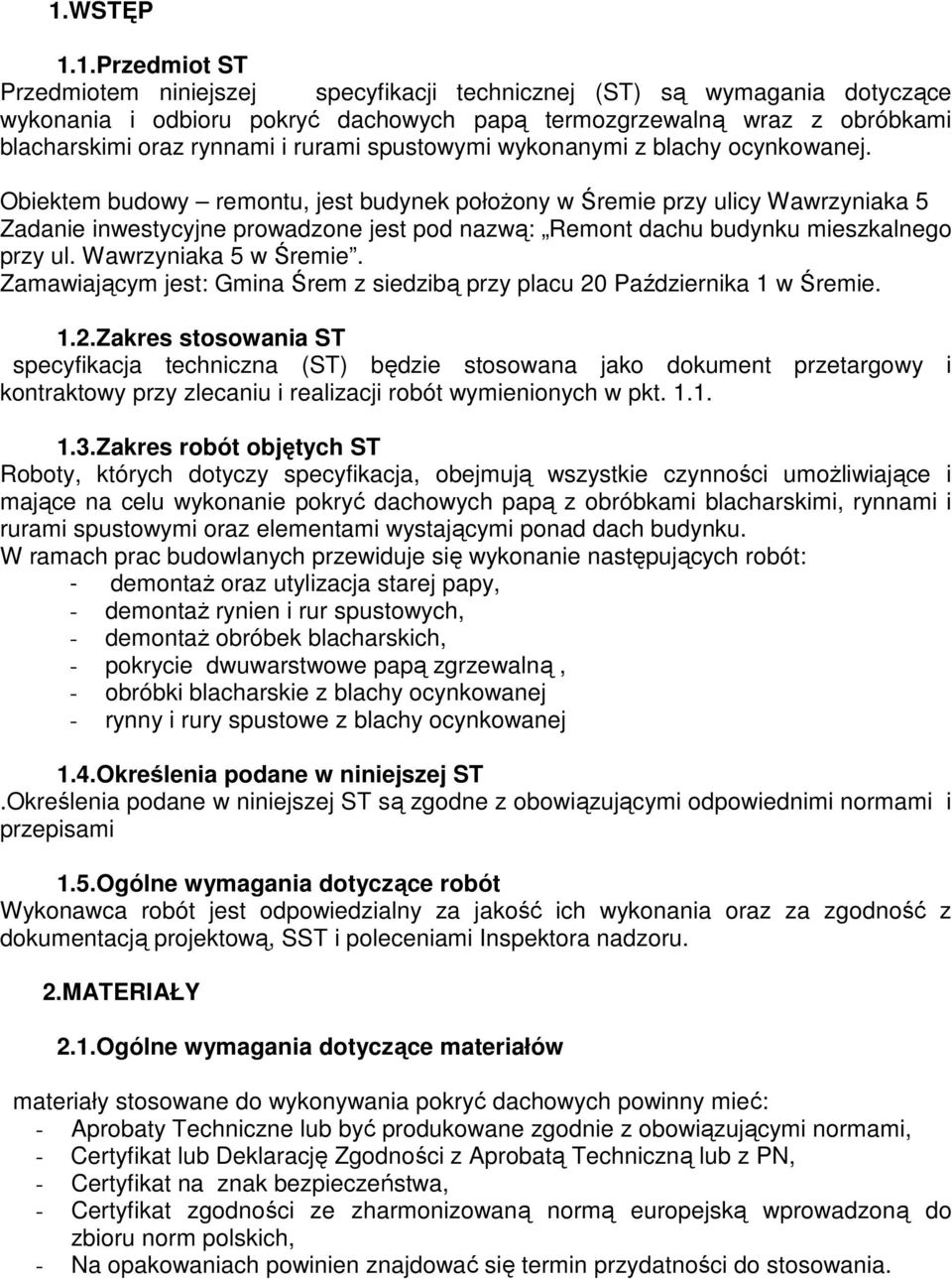 Obiektem budowy remontu, jest budynek położony w Śremie przy ulicy Wawrzyniaka 5 Zadanie inwestycyjne prowadzone jest pod nazwą: Remont dachu budynku mieszkalnego przy ul. Wawrzyniaka 5 w Śremie.