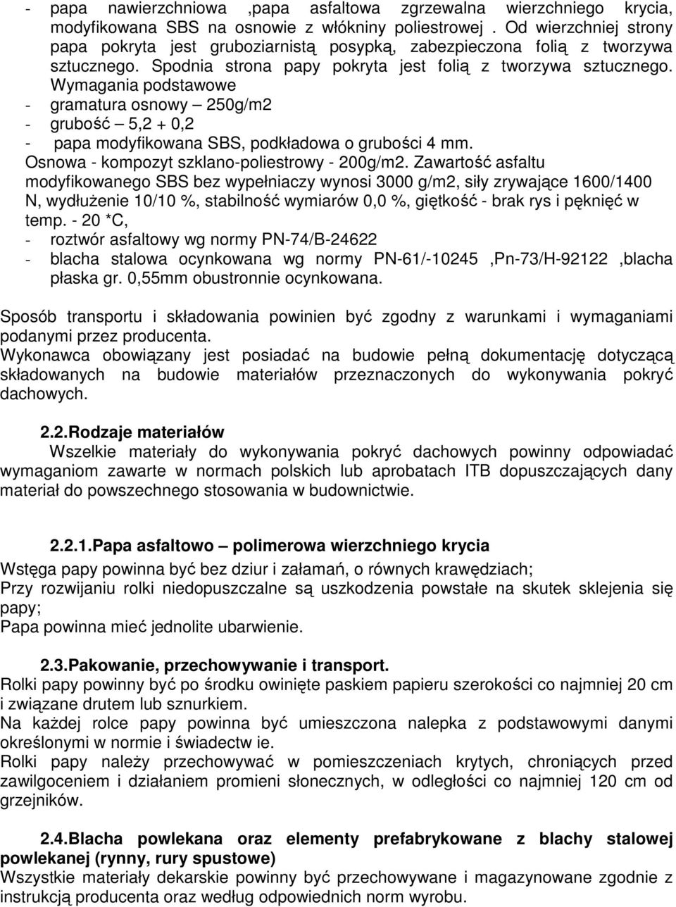 Wymagania podstawowe - gramatura osnowy 250g/m2 - grubość 5,2 + 0,2 - papa modyfikowana SBS, podkładowa o grubości 4 mm. Osnowa - kompozyt szklano-poliestrowy - 200g/m2.