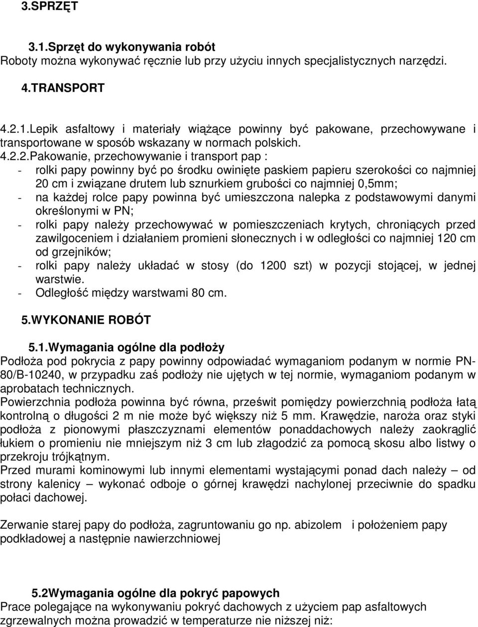 - na każdej rolce papy powinna być umieszczona nalepka z podstawowymi danymi określonymi w PN; - rolki papy należy przechowywać w pomieszczeniach krytych, chroniących przed zawilgoceniem i działaniem