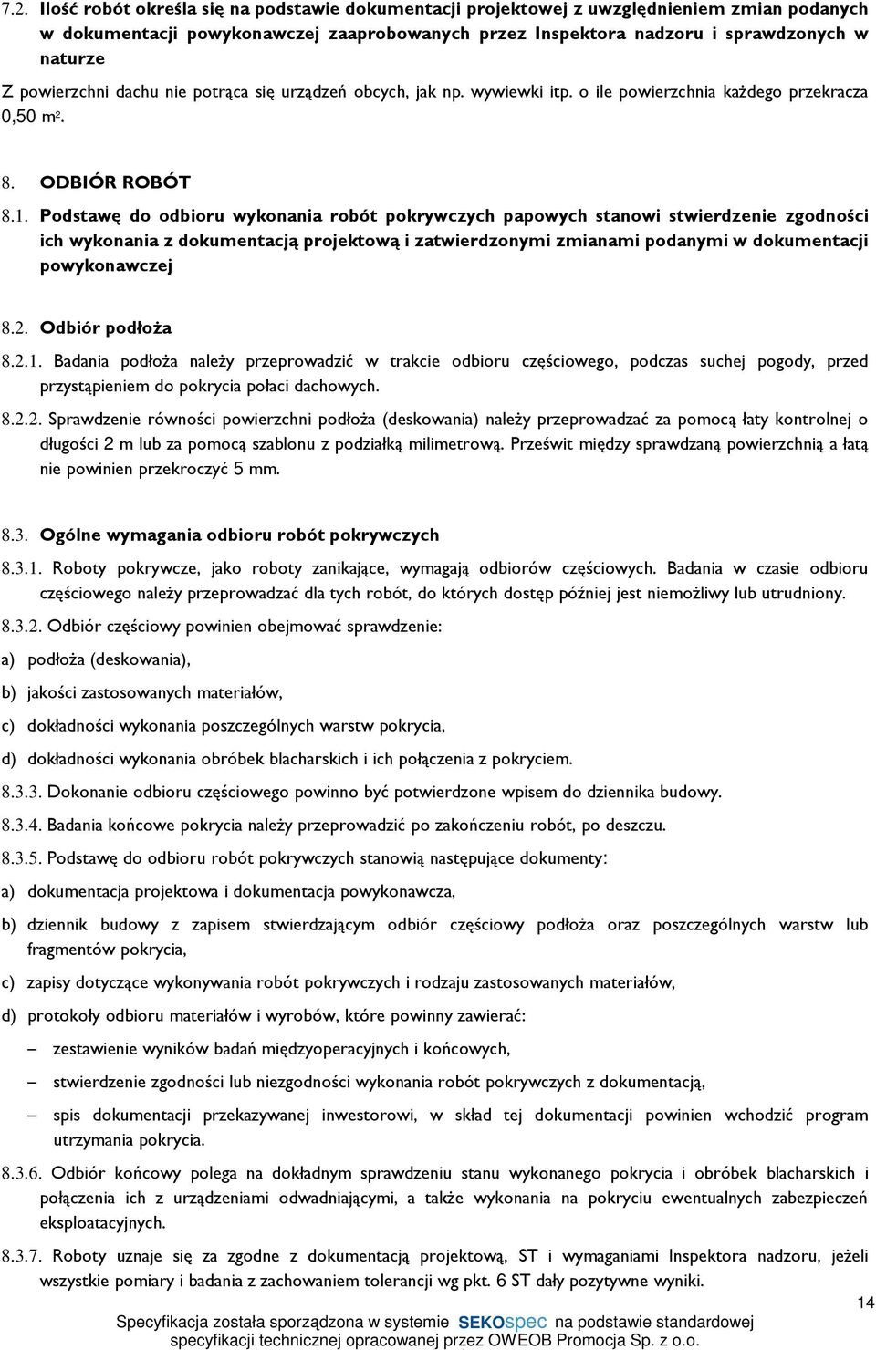 Podstawę do odbioru wykonania robót pokrywczych papowych stanowi stwierdzenie zgodności ich wykonania z dokumentacją projektową i zatwierdzonymi zmianami podanymi w dokumentacji powykonawczej 8.2.