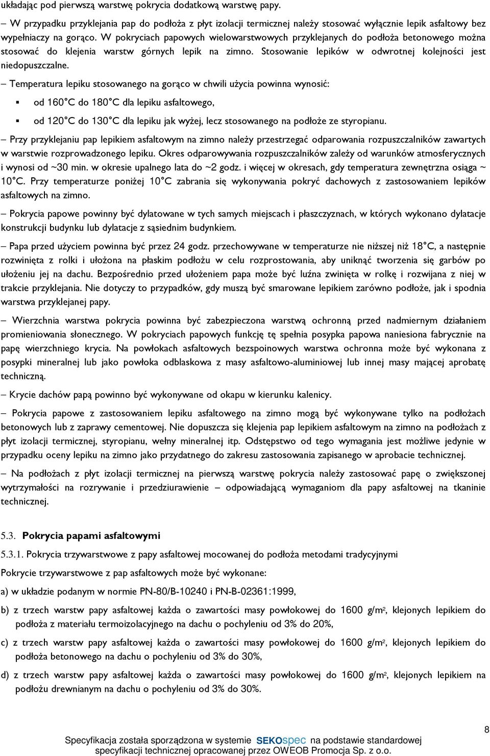 Temperatura lepiku stosowanego na gorąco w chwili uŝycia powinna wynosić: od 160 C do 180 C dla lepiku asfaltowego, od 120 C do 130 C dla lepiku jak wyŝej, lecz stosowanego na podłoŝe ze styropianu.