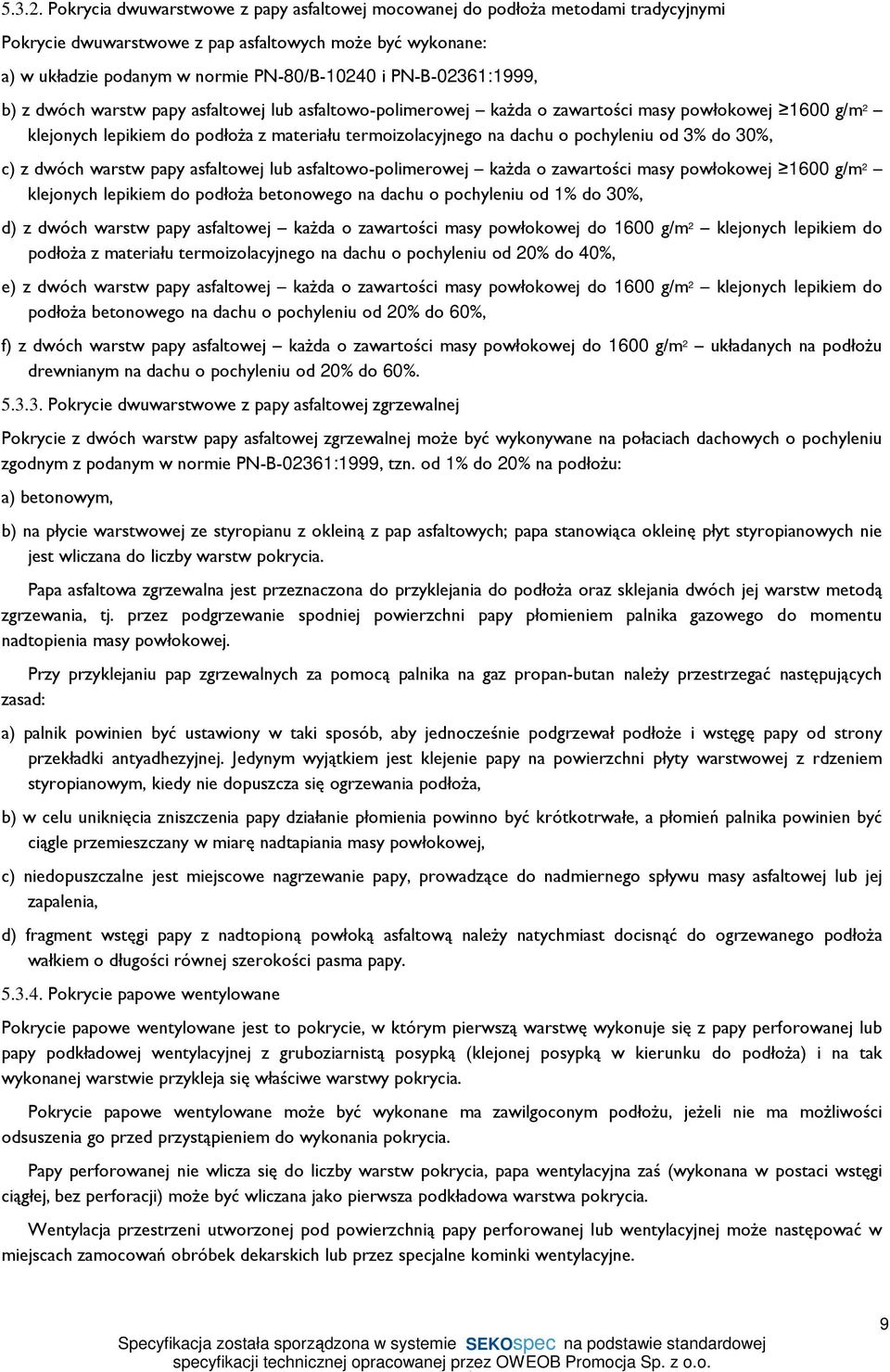 PN-B-02361:1999, b) z dwóch warstw papy asfaltowej lub asfaltowo-polimerowej kaŝda o zawartości masy powłokowej 1600 g/m 2 klejonych lepikiem do podłoŝa z materiału termoizolacyjnego na dachu o