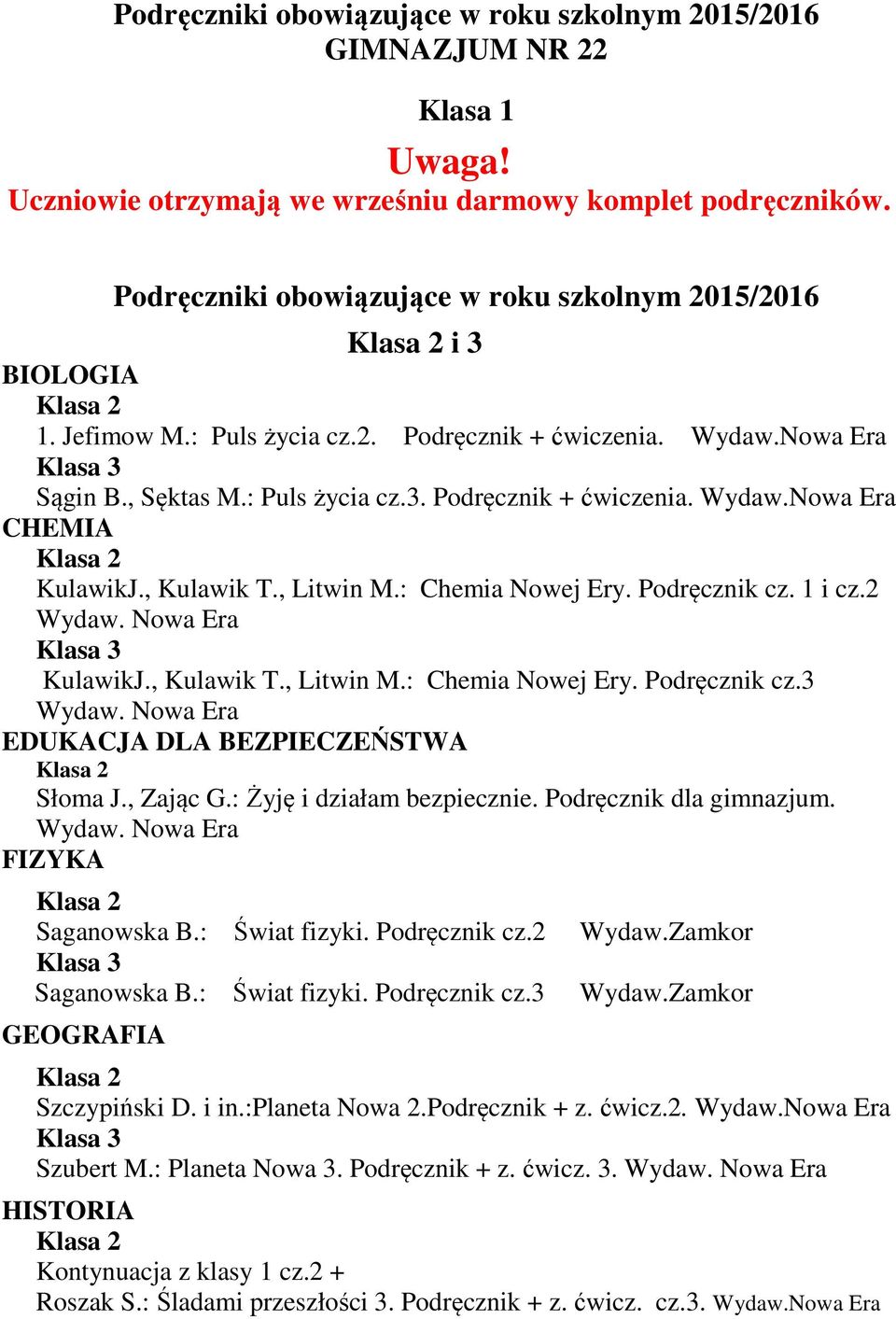 1 i cz.2 KulawikJ., Kulawik T., Litwin M.: Chemia Nowej Ery. Podręcznik cz.3 EDUKACJA DLA BEZPIECZEŃSTWA Słoma J., Zając G.: Żyję i działam bezpiecznie. Podręcznik dla gimnazjum. FIZYKA Saganowska B.