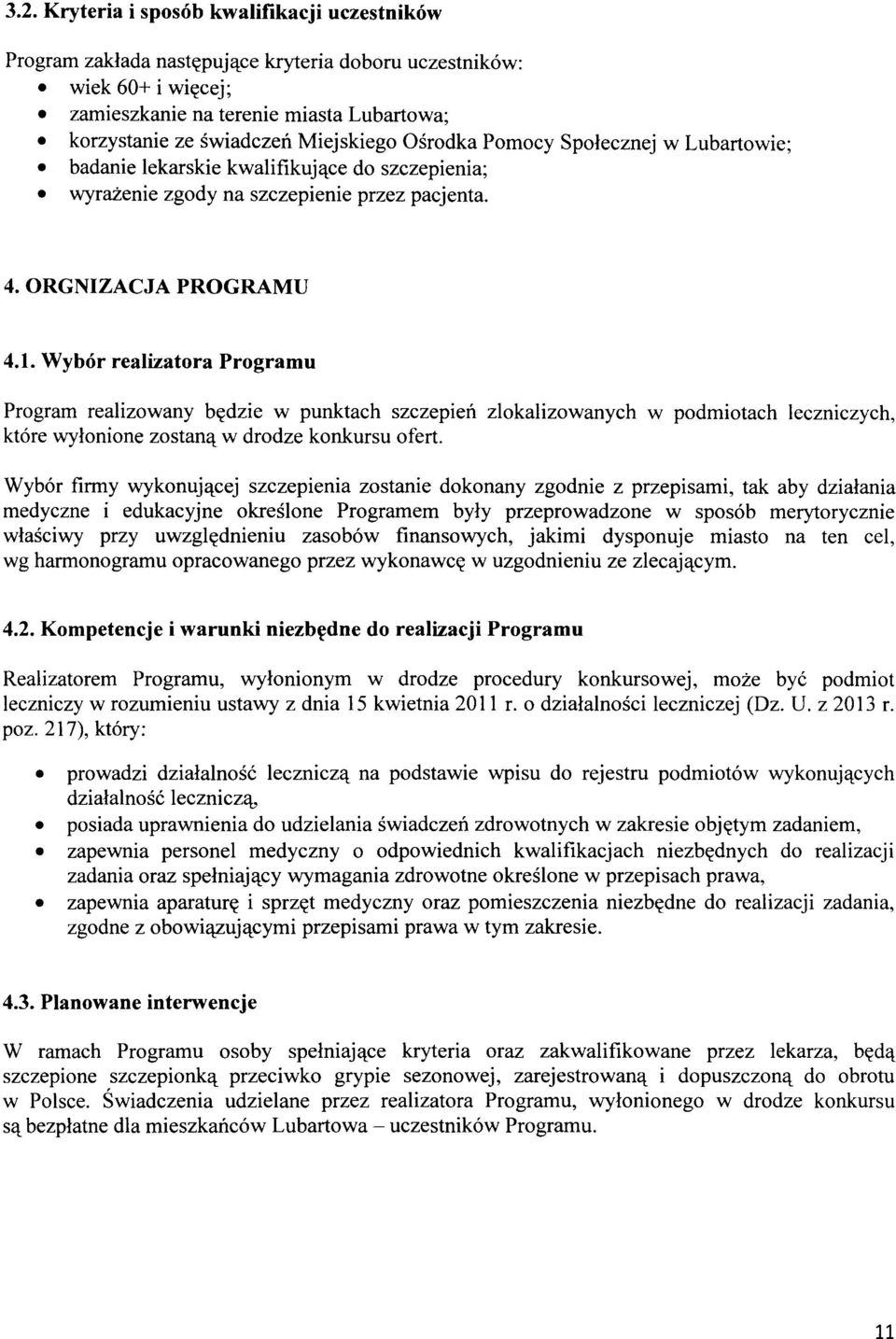 Wybór realizatora Programu Program realizowany będzie w punktach szczepień zlokalizowanych w podmiotach leczniczych, które wyłonione zostaną w drodze konkursu ofert.