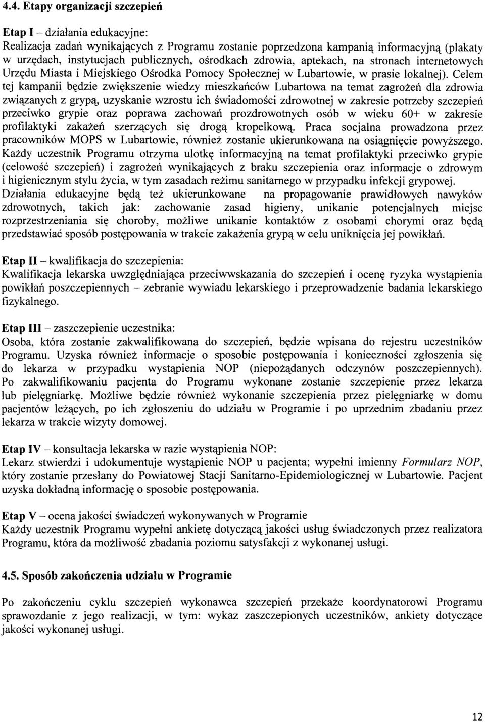 Celem tej kampanii będzie zwiększenie wiedzy mieszkańców Lubartowa na temat zagrożeń dla zdrowia związanych z grypą, uzyskanie wzrostu ich świadomości zdrowotnej w zakresie potrzeby szczepień