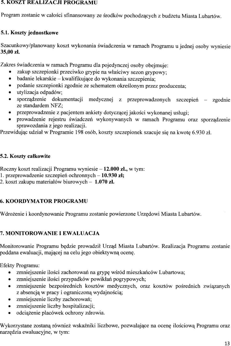 Zakres świadczenia w ramach Programu dla pojedynczej osoby obejmuje: zakup szczepionki przeciwko grypie na właściwy sezon grypowy; badanie lekarskie - kwalifikujące do wykonania szczepienia; podanie