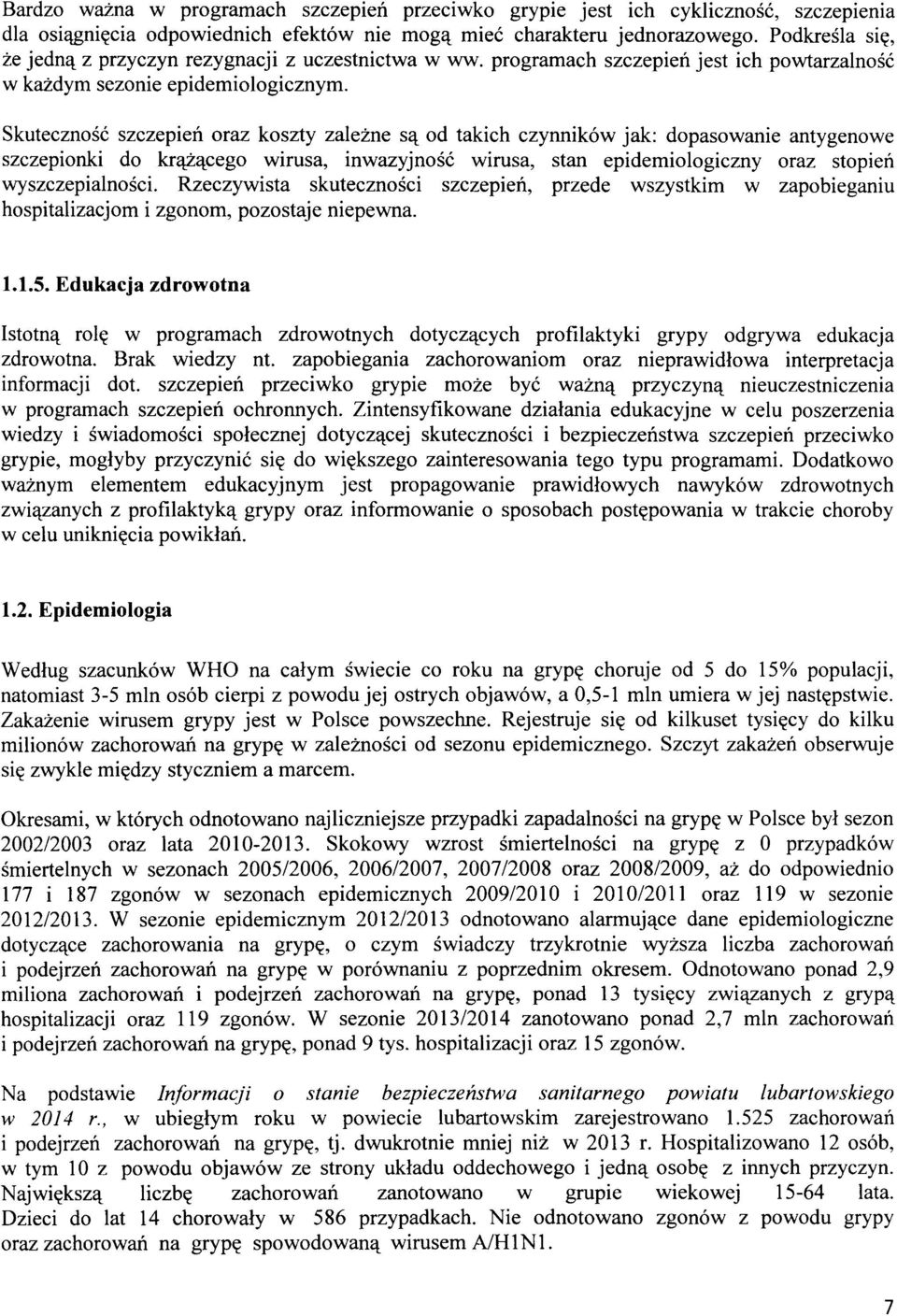 Skuteczność szczepień oraz koszty zależne są od takich czynników jak: dopasowanie antygenowe szczepionki do krążącego wirusa, inwazyjność wirusa, stan epidemiologiczny oraz stopień wyszczepialności.
