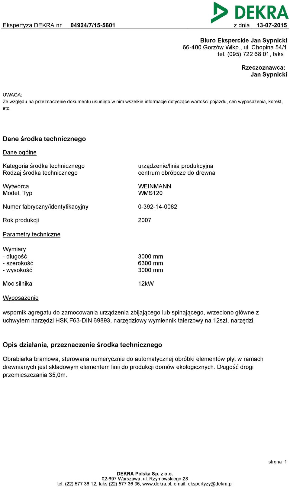Dane środka technicznego Dane ogólne Kategoria środka technicznego Rodzaj środka technicznego urządzenie/linia produkcyjna centrum obróbcze do drewna Wytwórca Model, Typ WEINMANN WMS120 Numer
