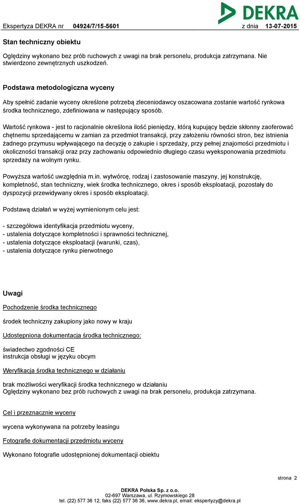 Wartość rynkowa - jest to racjonalnie określona ilość pieniędzy, którą kupujący będzie skłonny zaoferować chętnemu sprzedającemu w zamian za przedmiot transakcji, przy założeniu równości stron, bez