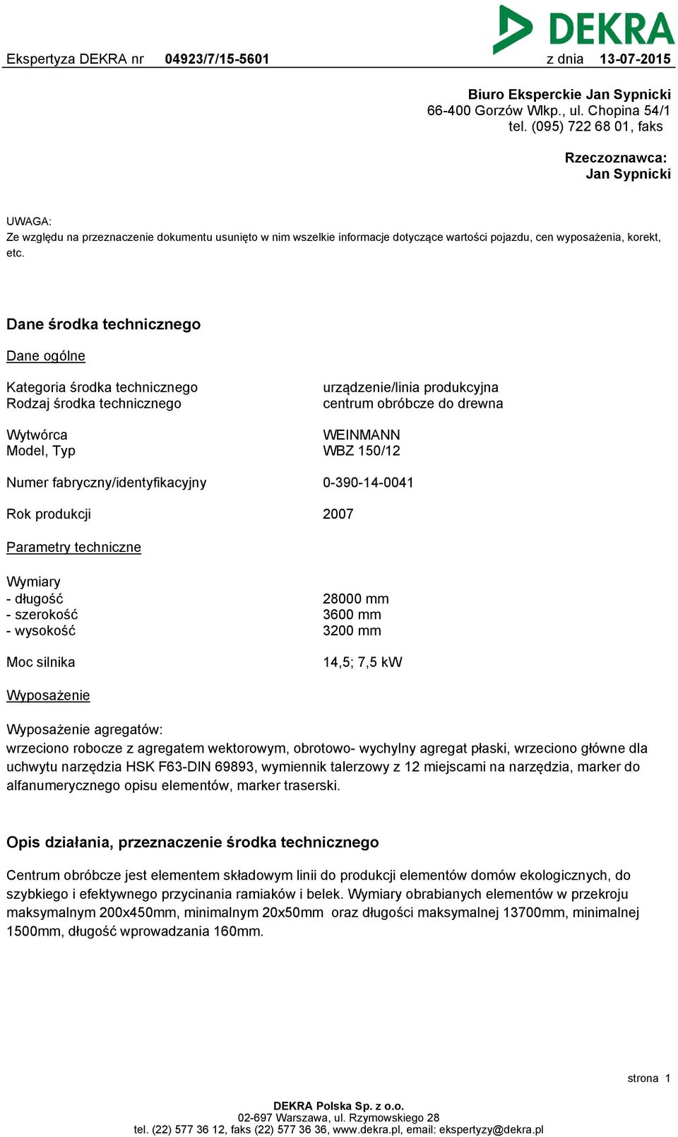 Dane środka technicznego Dane ogólne Kategoria środka technicznego Rodzaj środka technicznego urządzenie/linia produkcyjna centrum obróbcze do drewna Wytwórca Model, Typ WEINMANN WBZ 150/12 Numer