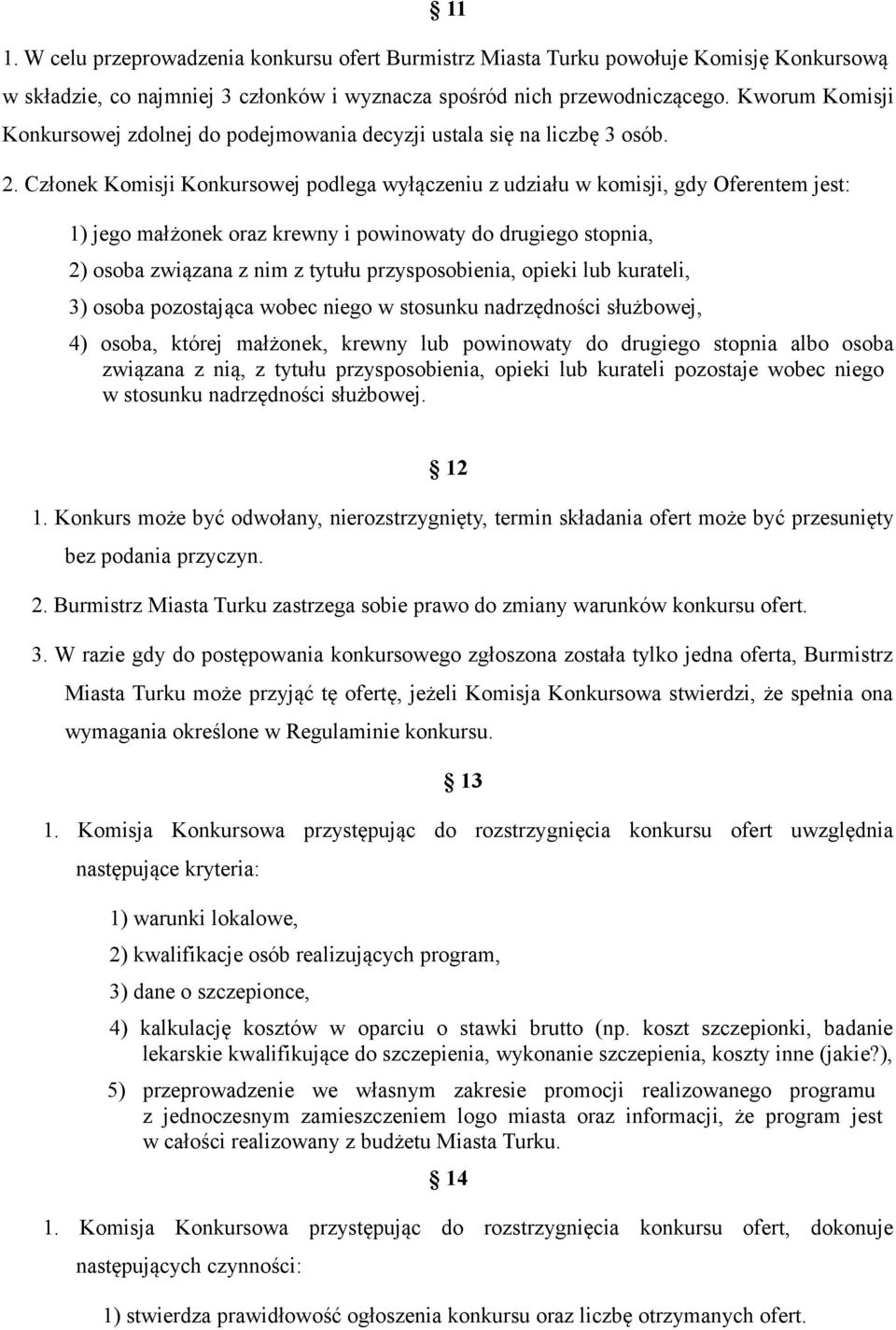 Członek Komisji Konkursowej podlega wyłączeniu z udziału w komisji, gdy Oferentem jest: 1) jego małżonek oraz krewny i powinowaty do drugiego stopnia, 2) osoba związana z nim z tytułu