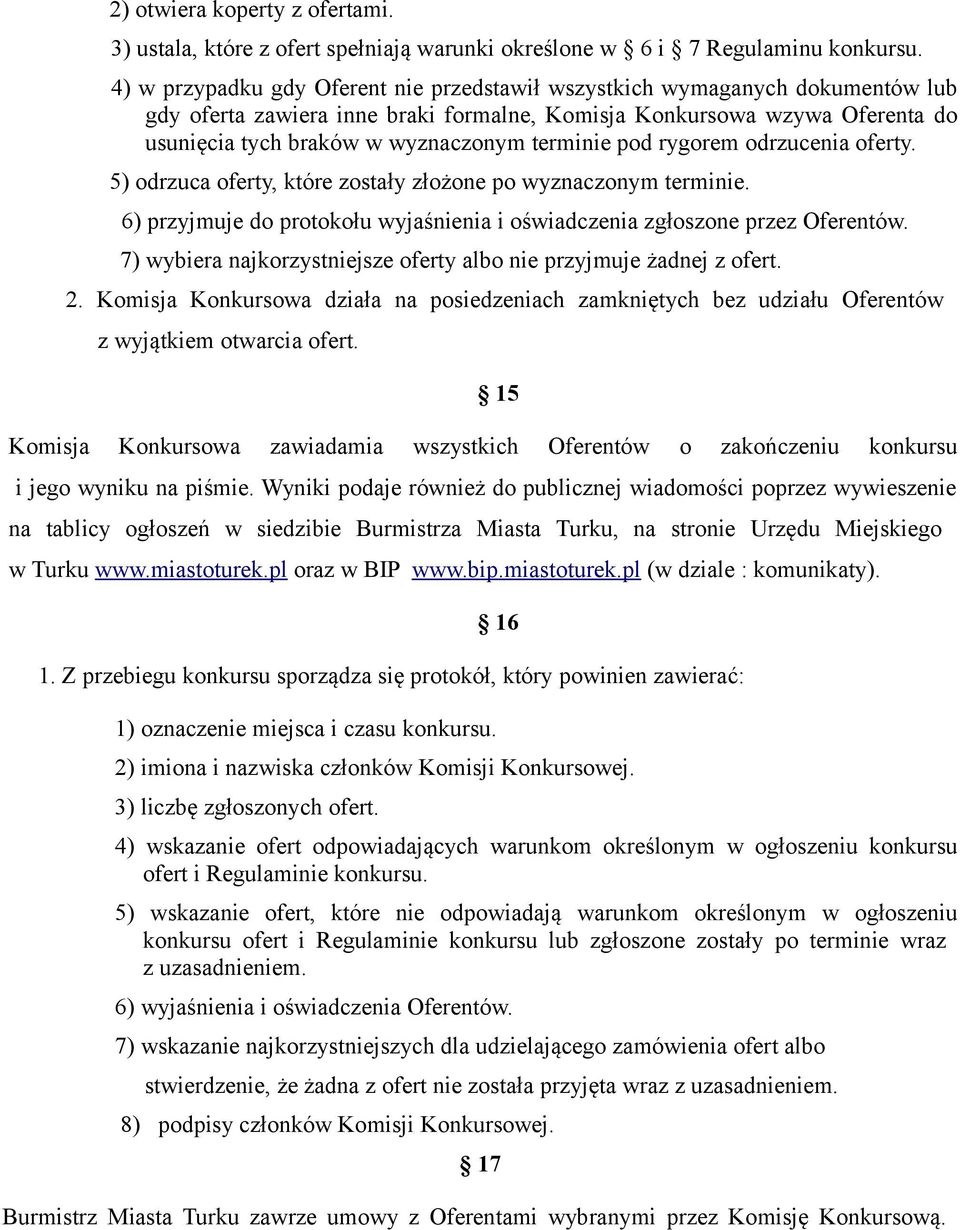 terminie pod rygorem odrzucenia oferty. 5) odrzuca oferty, które zostały złożone po wyznaczonym terminie. 6) przyjmuje do protokołu wyjaśnienia i oświadczenia zgłoszone przez Oferentów.