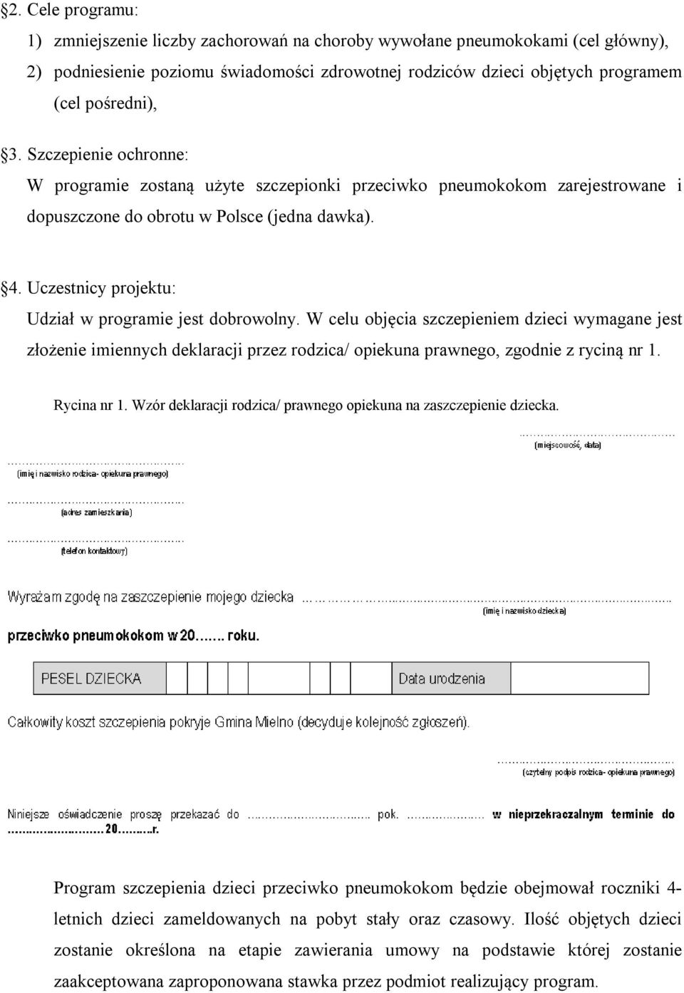 Uczestnicy projektu: Udział w programie jest dobrowolny. W celu objęcia szczepieniem dzieci wymagane jest złożenie imiennych deklaracji przez rodzica/ opiekuna prawnego, zgodnie z ryciną nr 1.