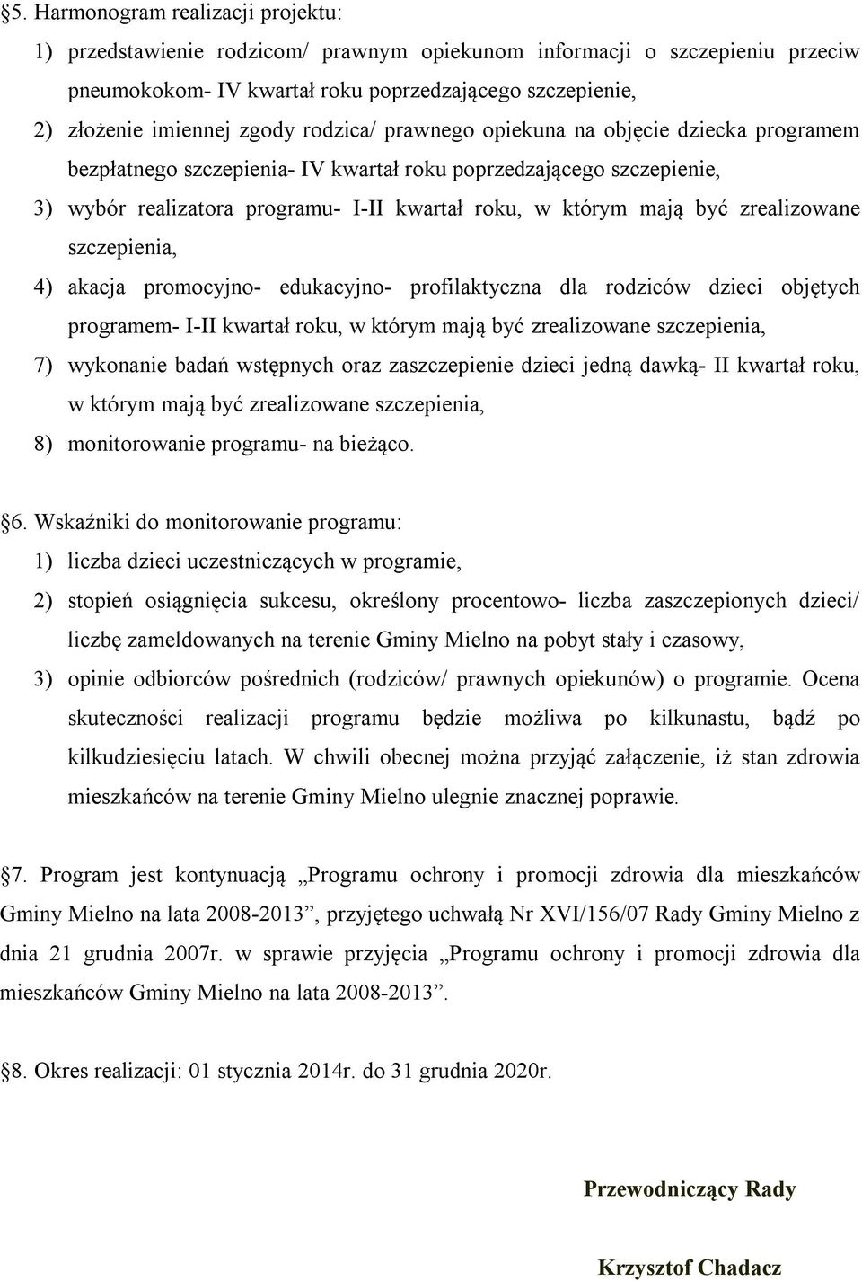 zrealizowane szczepienia, 4) akacja promocyjno- edukacyjno- profilaktyczna dla rodziców dzieci objętych programem- I-II kwartał roku, w którym mają być zrealizowane szczepienia, 7) wykonanie badań