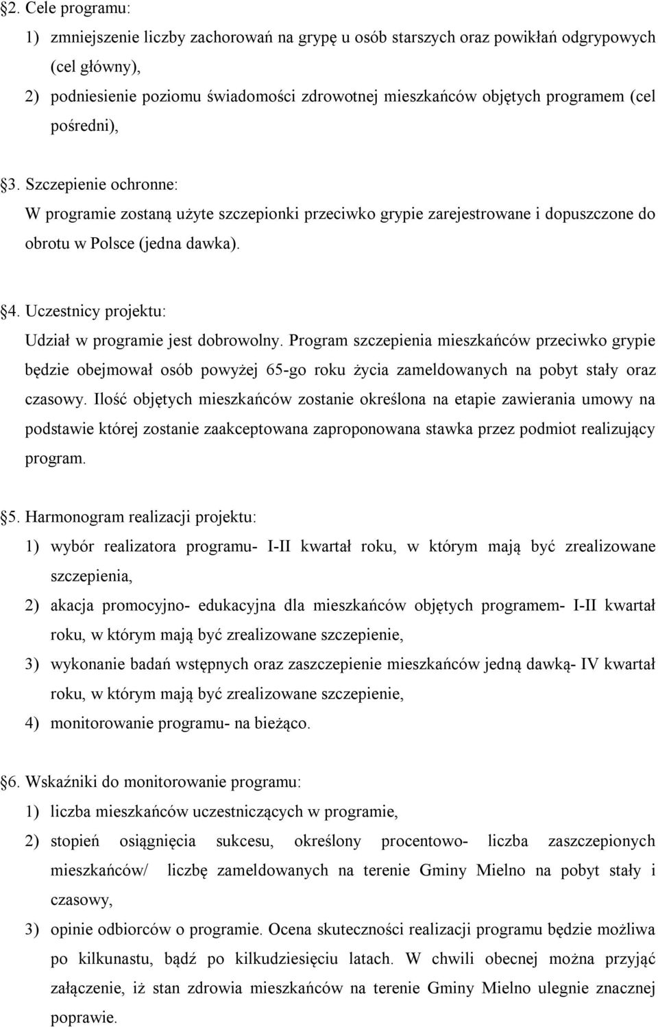Uczestnicy projektu: Udział w programie jest dobrowolny. Program szczepienia mieszkańców przeciwko grypie będzie obejmował osób powyżej 65-go roku życia zameldowanych na pobyt stały oraz czasowy.
