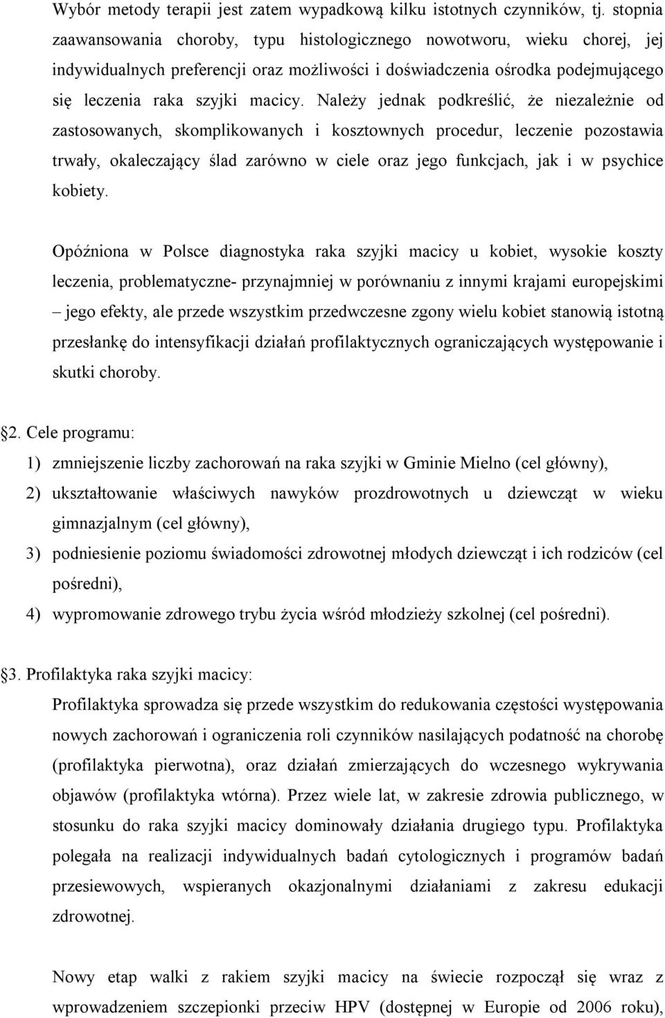 Należy jednak podkreślić, że niezależnie od zastosowanych, skomplikowanych i kosztownych procedur, leczenie pozostawia trwały, okaleczający ślad zarówno w ciele oraz jego funkcjach, jak i w psychice