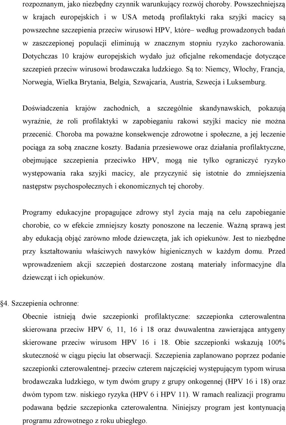 eliminują w znacznym stopniu ryzyko zachorowania. Dotychczas 10 krajów europejskich wydało już oficjalne rekomendacje dotyczące szczepień przeciw wirusowi brodawczaka ludzkiego.