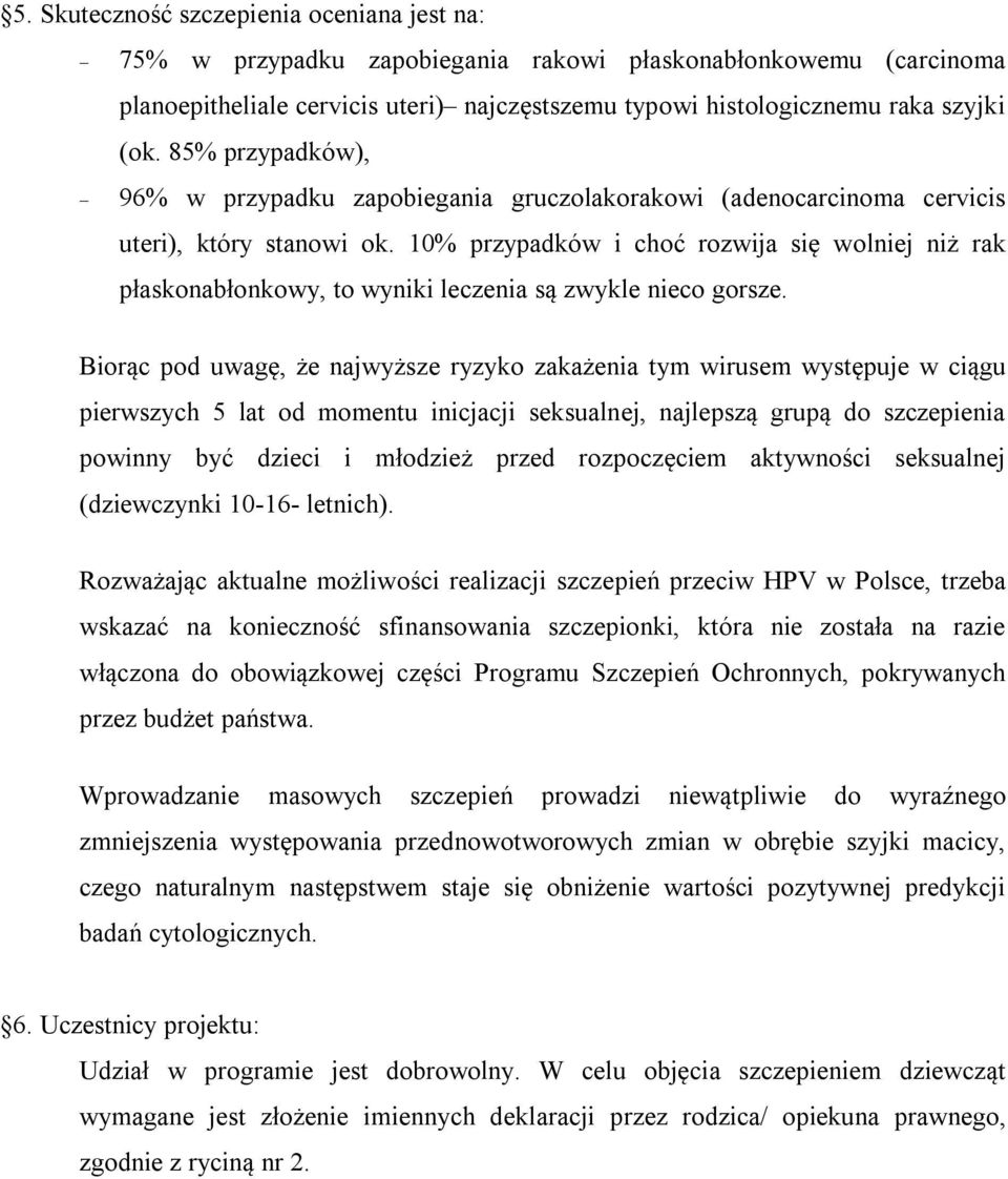 10% przypadków i choć rozwija się wolniej niż rak płaskonabłonkowy, to wyniki leczenia są zwykle nieco gorsze.