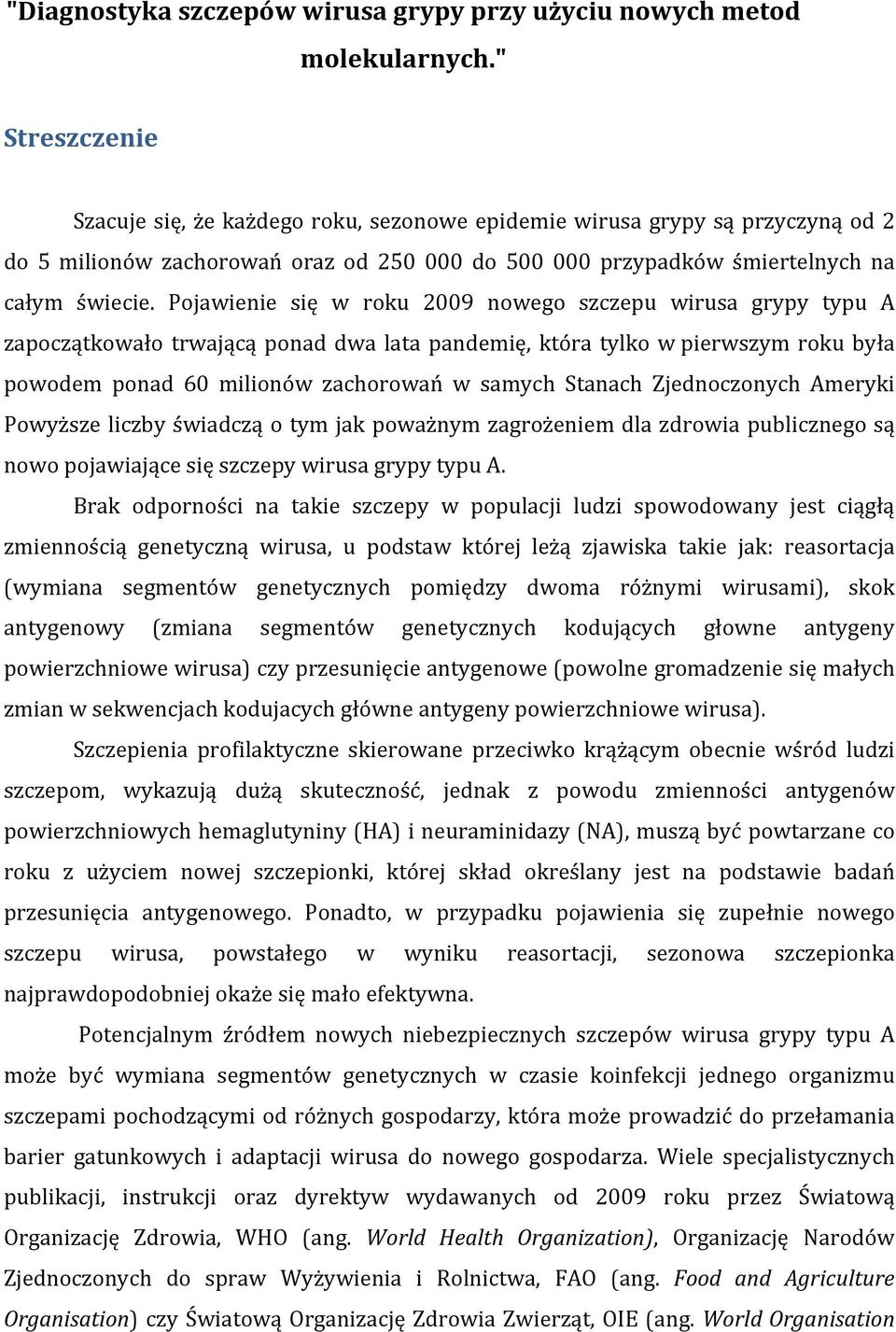 Pojawienie się w roku 2009 nowego szczepu wirusa grypy typu A zapoczątkowało trwającą ponad dwa lata pandemię, która tylko w pierwszym roku była powodem ponad 60 milionów zachorowań w samych Stanach