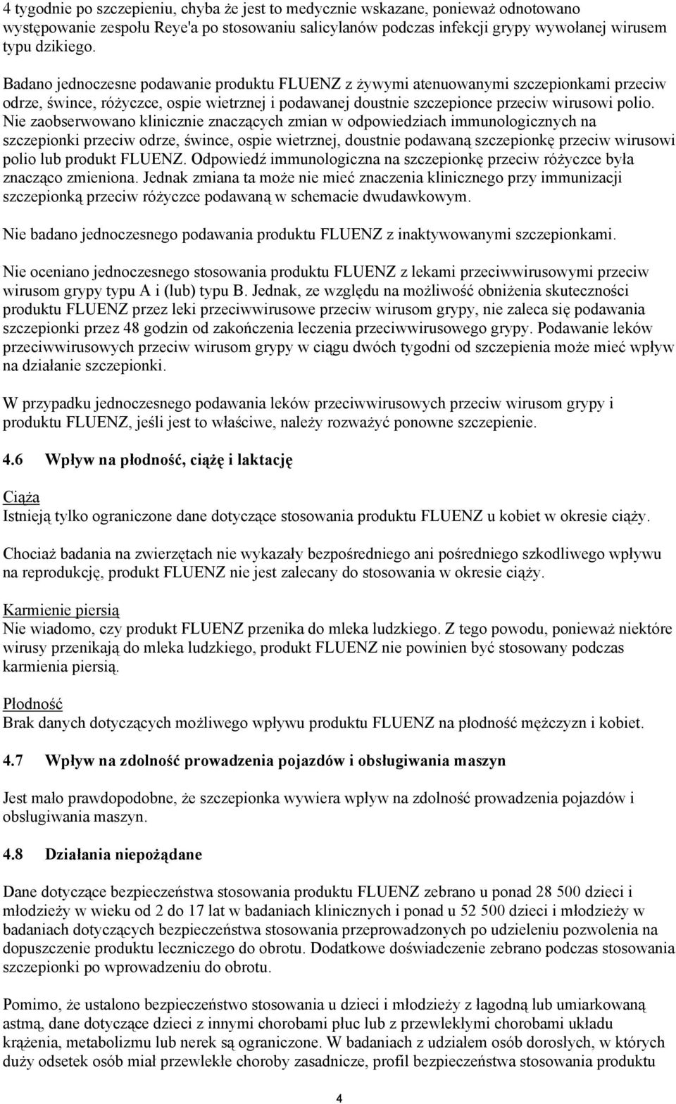 Nie zaobserwowano klinicznie znaczących zmian w odpowiedziach immunologicznych na szczepionki przeciw odrze, śwince, ospie wietrznej, doustnie podawaną szczepionkę przeciw wirusowi polio lub produkt
