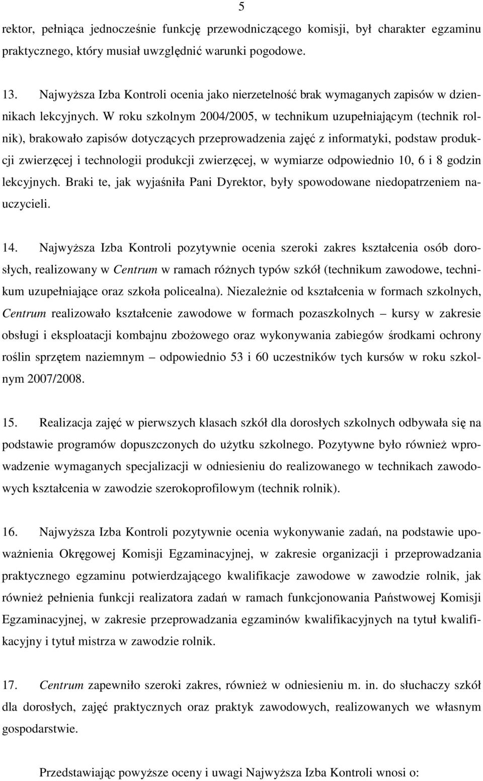 W roku szkolnym 2004/2005, w technikum uzupełniającym (technik rolnik), brakowało zapisów dotyczących przeprowadzenia zajęć z informatyki, podstaw produkcji zwierzęcej i technologii produkcji