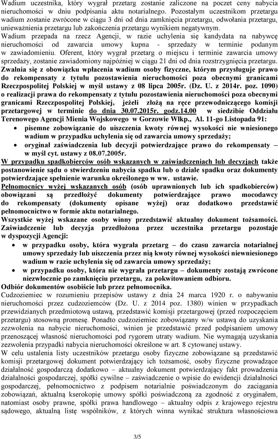 Wadium przepada na rzecz Agencji, w razie uchylenia się kandydata na nabywcę nieruchomości od zawarcia umowy kupna - sprzedaży w terminie podanym w zawiadomieniu.