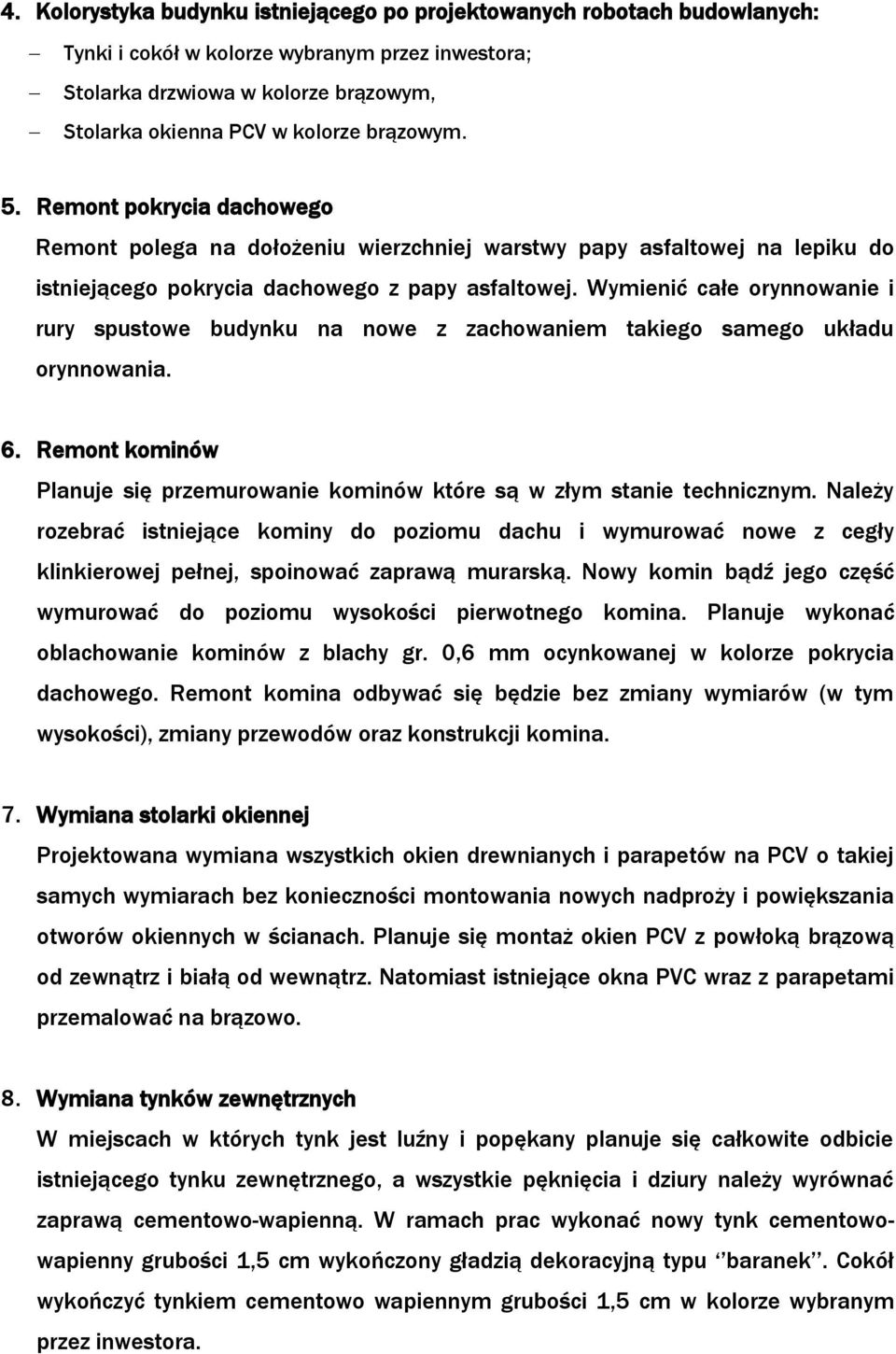 Wymienić całe orynnowanie i rury spustowe budynku na nowe z zachowaniem takiego samego układu orynnowania. 6. Remont kominów Planuje się przemurowanie kominów które są w złym stanie technicznym.