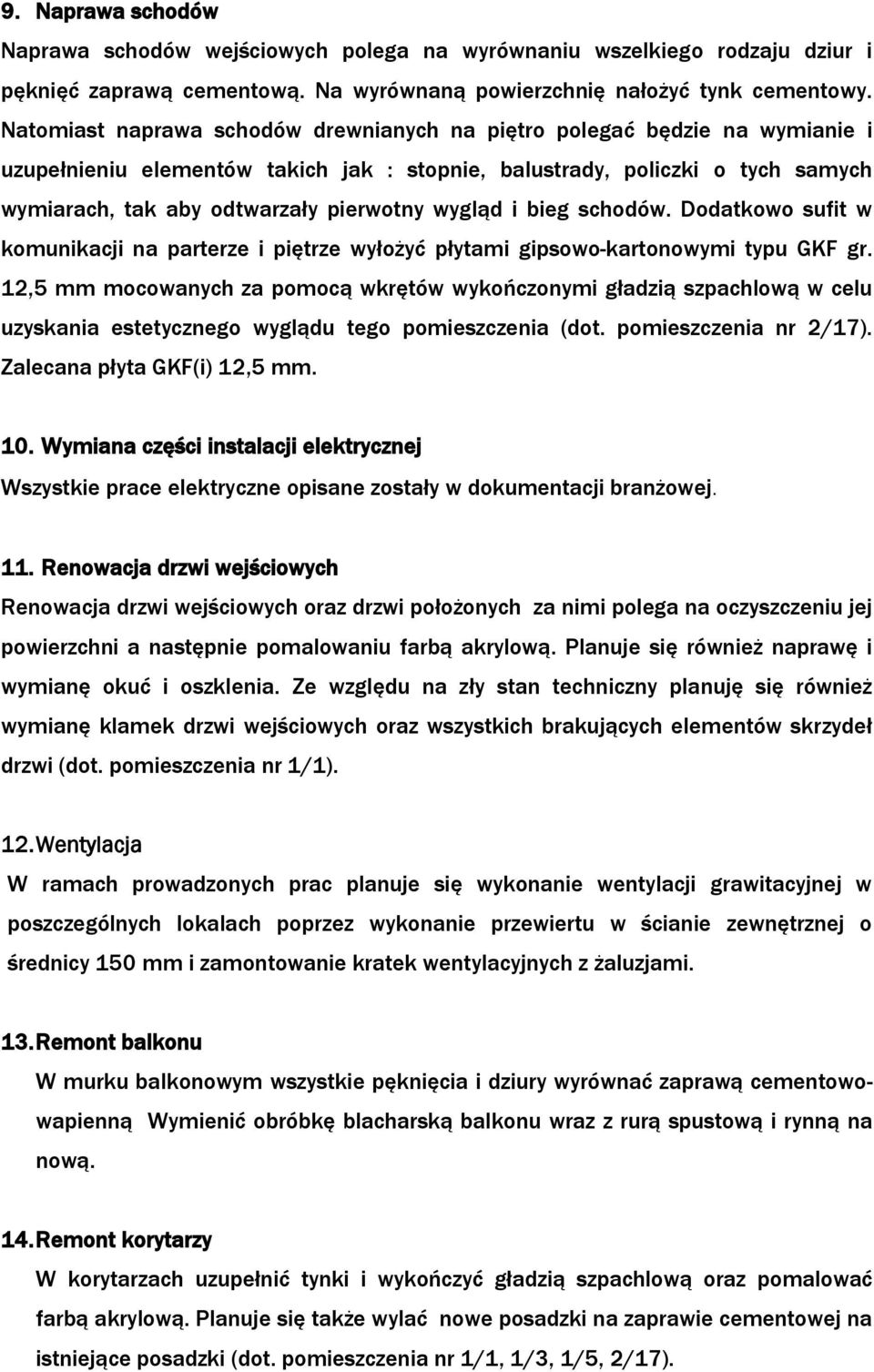 wygląd i bieg schodów. Dodatkowo sufit w komunikacji na parterze i piętrze wyłożyć płytami gipsowo-kartonowymi typu GKF gr.