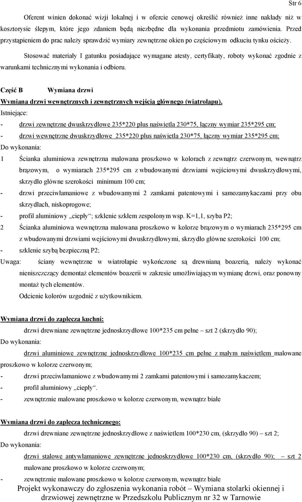 Stosować materiały I gatunku posiadające wymagane atesty, certyfikaty, roboty wykonać zgodnie z warunkami technicznymi wykonania i odbioru.