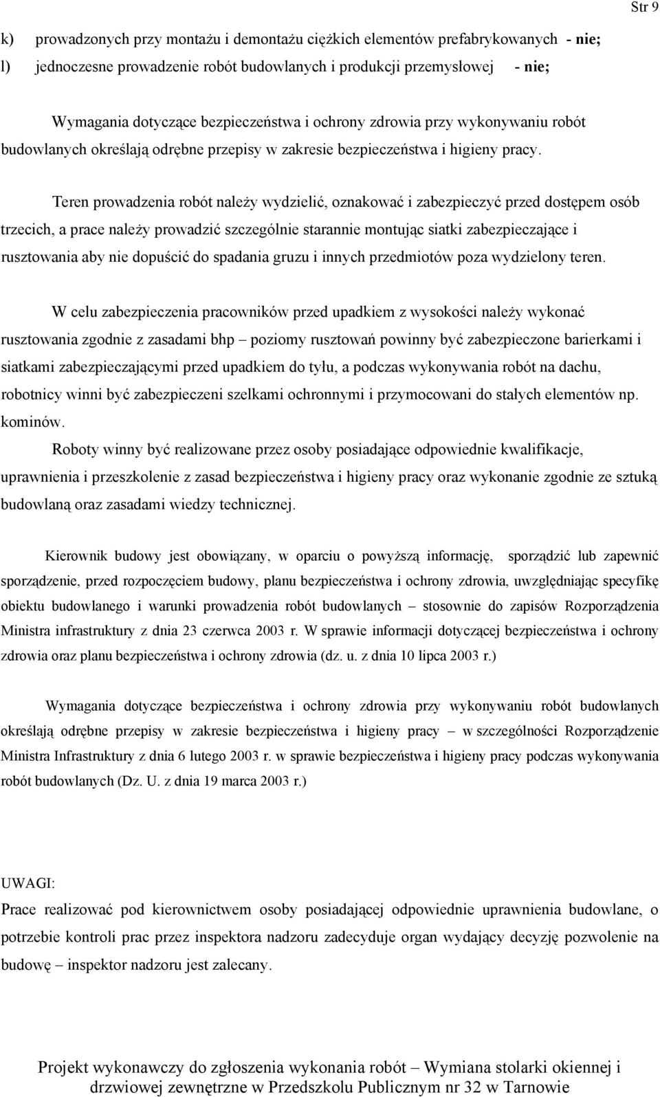 Teren prowadzenia robót należy wydzielić, oznakować i zabezpieczyć przed dostępem osób trzecich, a prace należy prowadzić szczególnie starannie montując siatki zabezpieczające i rusztowania aby nie