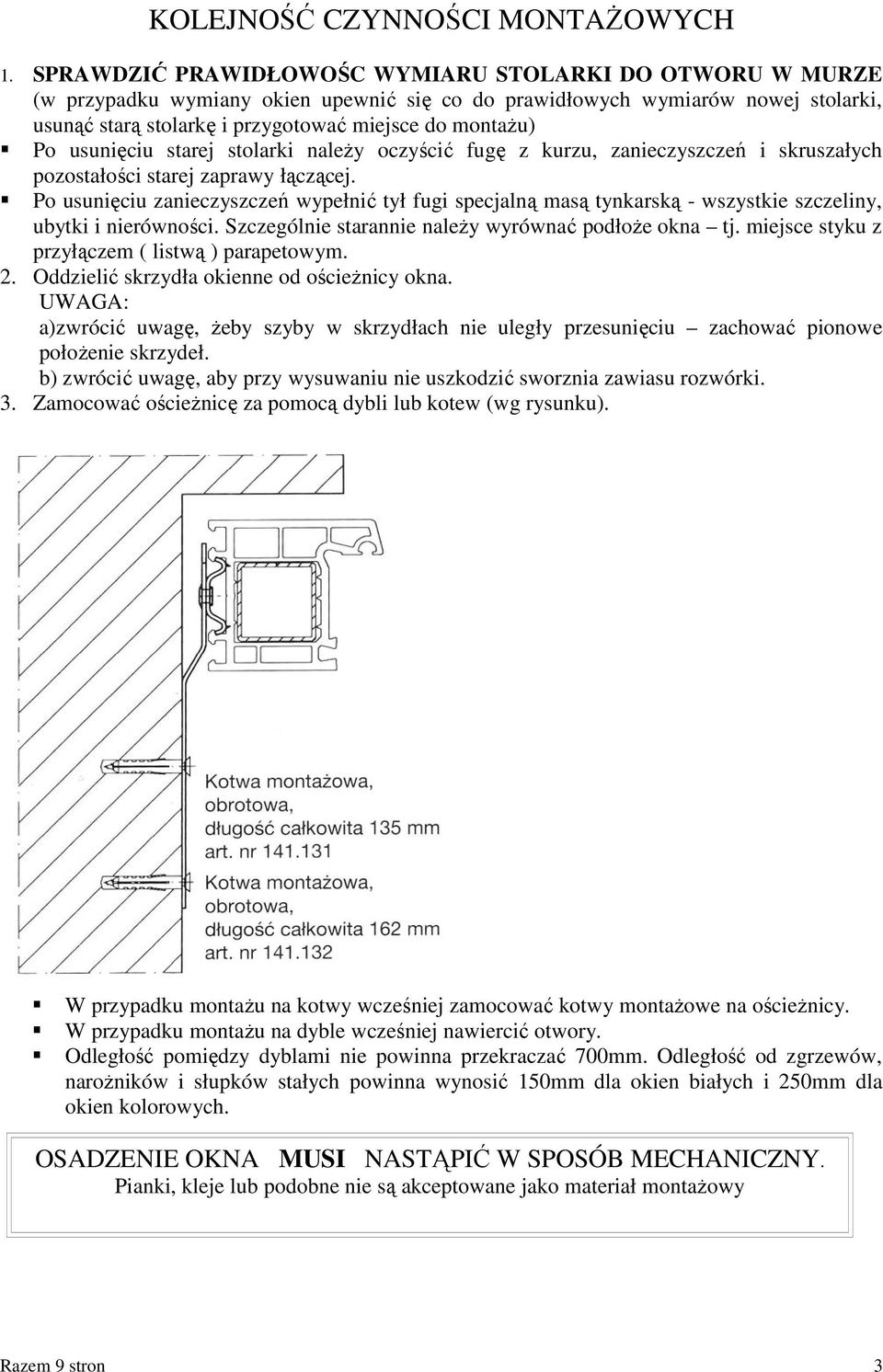 usunięciu starej stolarki należy oczyścić fugę z kurzu, zanieczyszczeń i skruszałych pozostałości starej zaprawy łączącej.