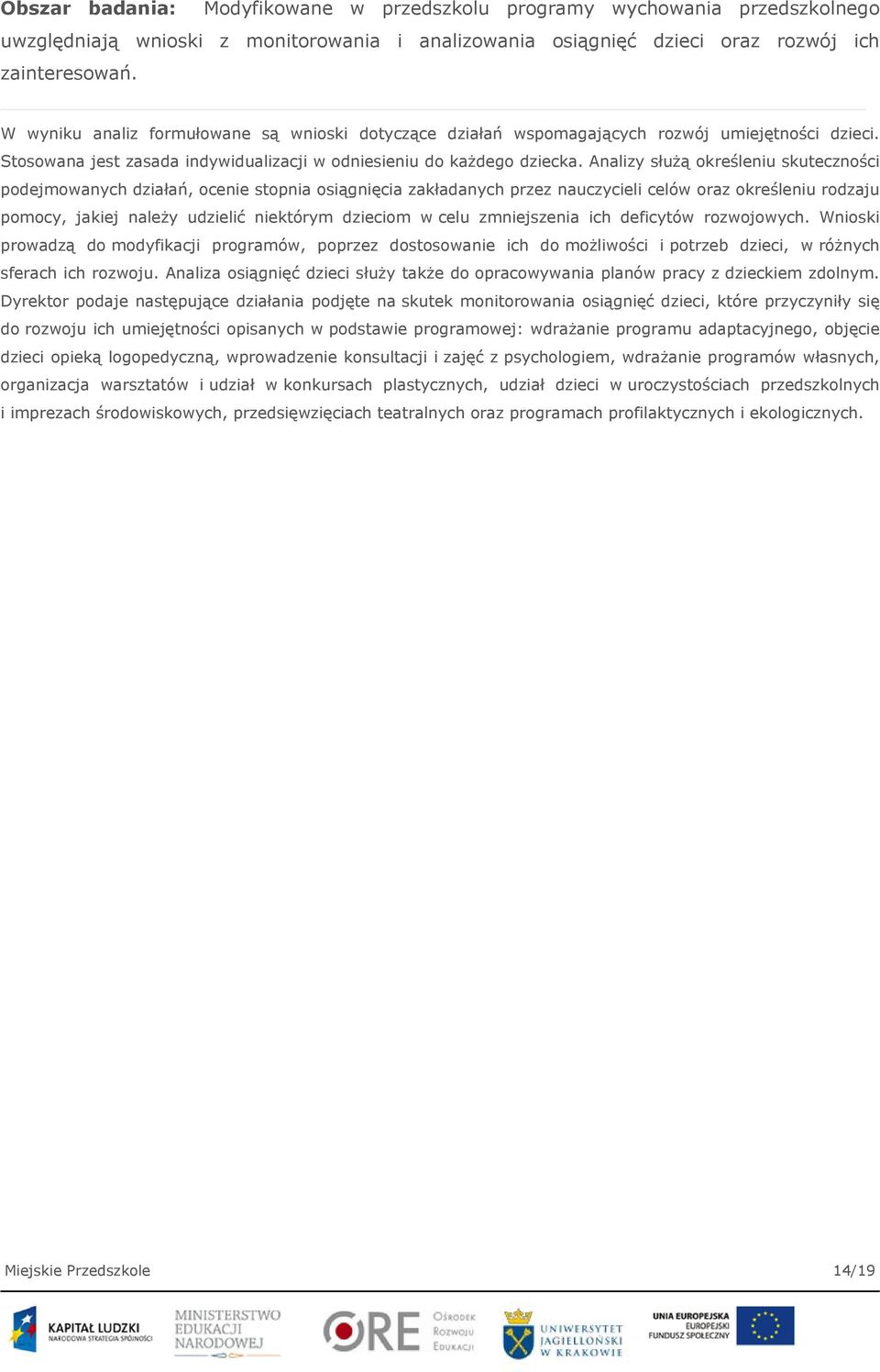 Analizy służą określeniu skuteczności podejmowanych działań, ocenie stopnia osiągnięcia zakładanych przez nauczycieli celów oraz określeniu rodzaju pomocy, jakiej należy udzielić niektórym dzieciom w