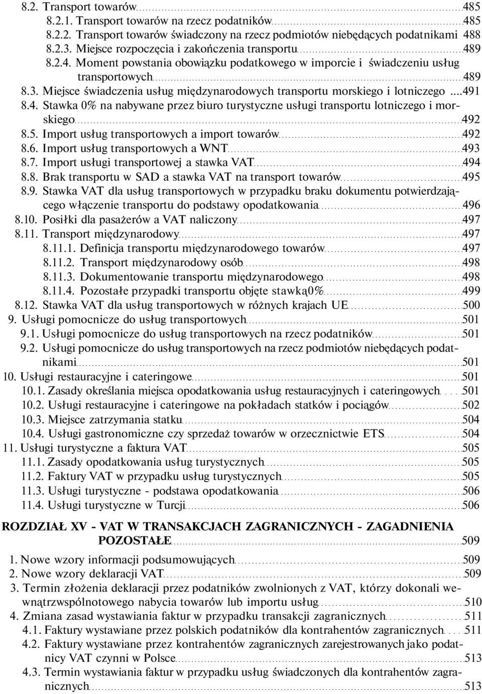 Miejsce świadczenia usług międzynarodowych transportu morskiego i lotniczego...491 8.4. Stawka 0% na nabywane przez biuro turystyczne usługi transportu lotniczego i morskiego 492 8.5.