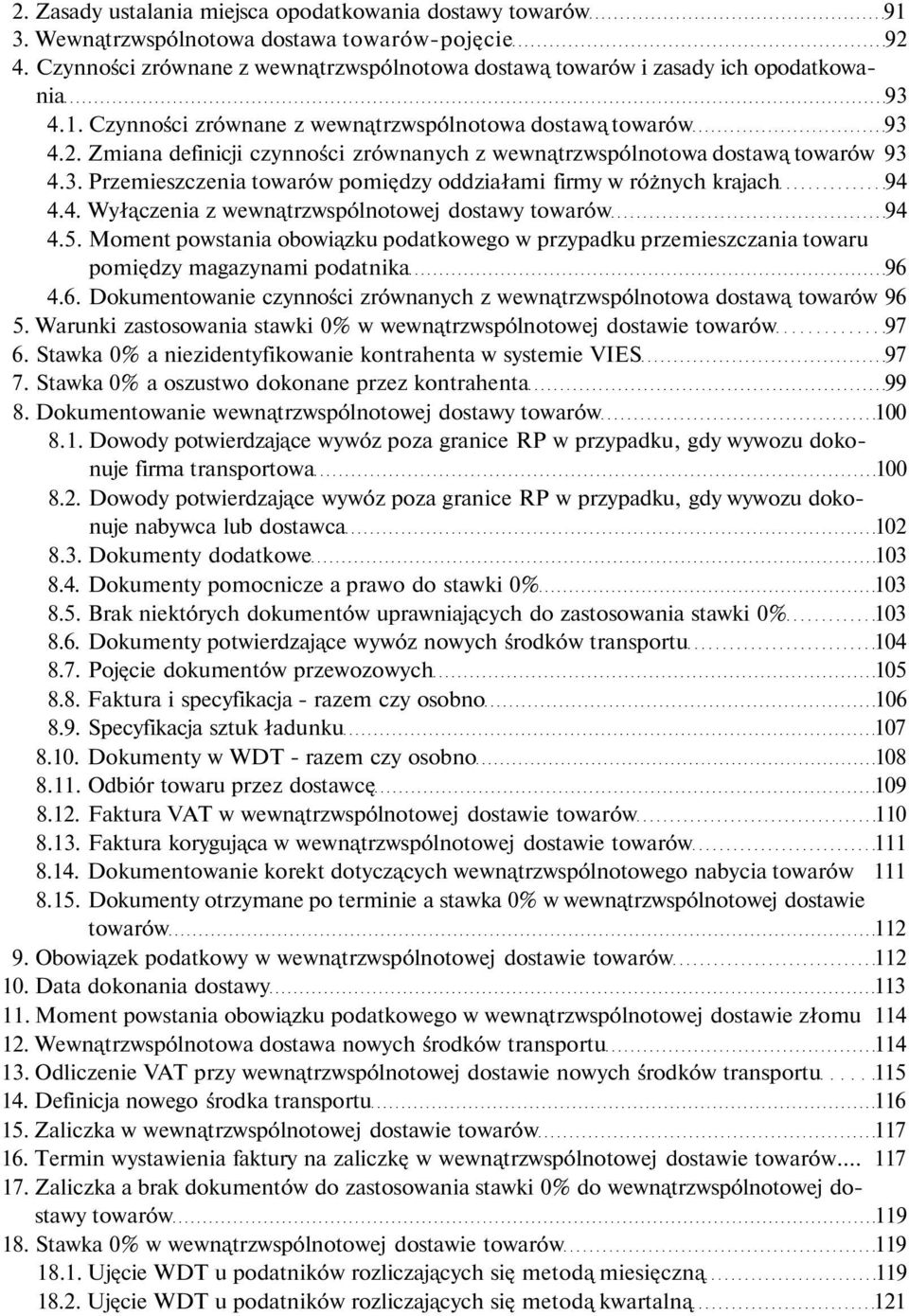 Zmiana definicji czynności zrównanych z wewnątrzwspólnotowa dostawą towarów 93 4.3. Przemieszczenia towarów pomiędzy oddziałami firmy w różnych krajach 94 4.4. Wyłączenia z wewnątrzwspólnotowej dostawy towarów 94 4.