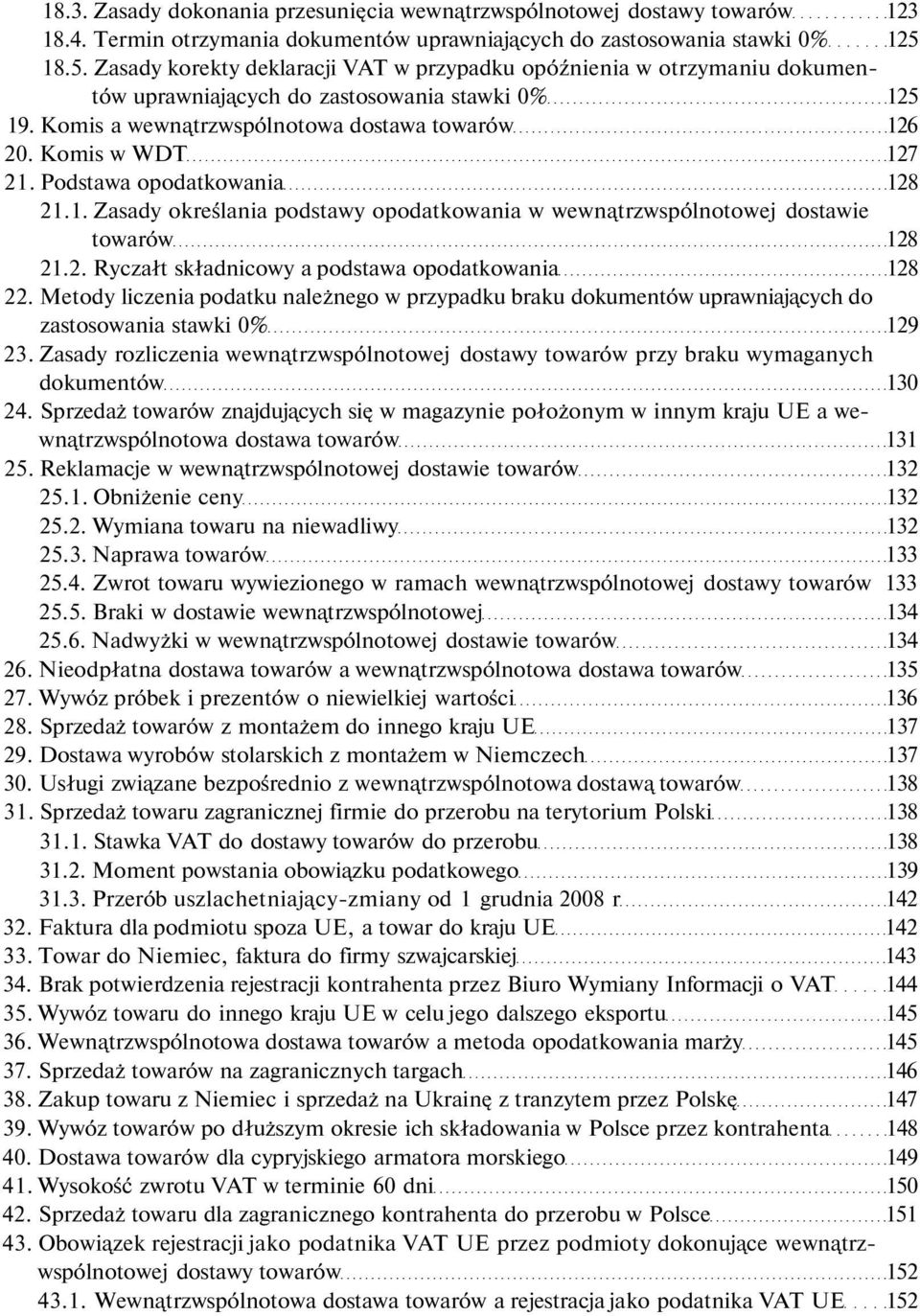 Komis w WDT 127 21. Podstawa opodatkowania 128 21.1. Zasady określania podstawy opodatkowania w wewnątrzwspólnotowej dostawie towarów 128 21.2. Ryczałt składnicowy a podstawa opodatkowania 128 22.