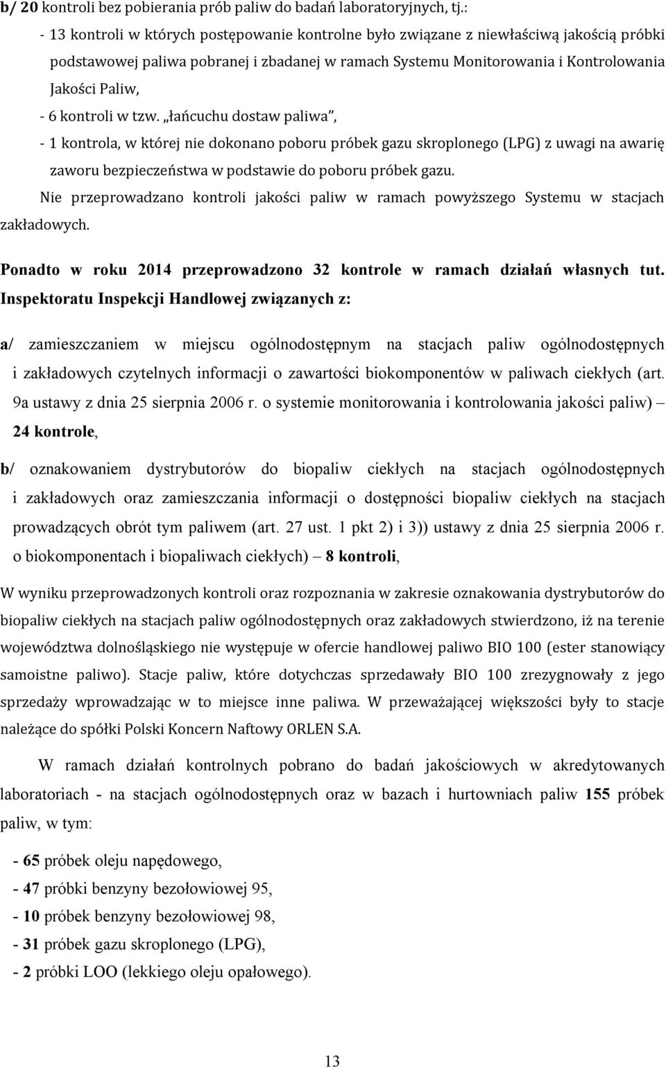 kontroli w tzw. łańcuchu dostaw paliwa, - 1 kontrola, w której nie dokonano poboru próbek gazu skroplonego (LPG) z uwagi na awarię zaworu bezpieczeństwa w podstawie do poboru próbek gazu.