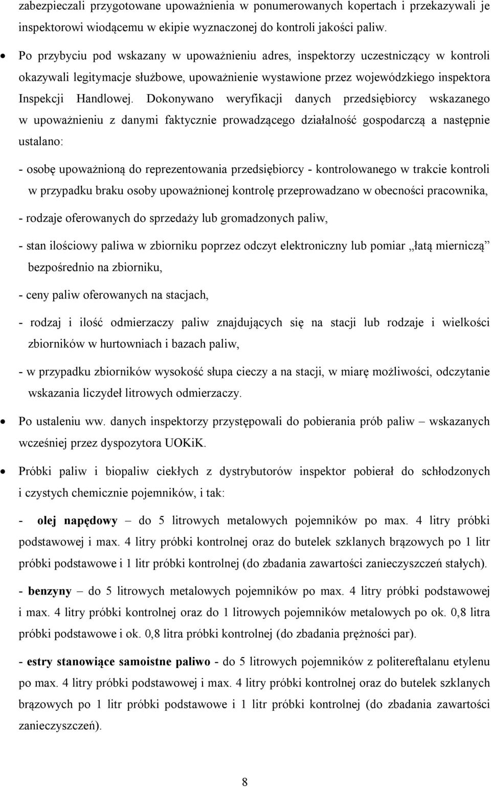 Dokonywano weryfikacji danych przedsiębiorcy wskazanego w upoważnieniu z danymi faktycznie prowadzącego działalność gospodarczą a następnie ustalano: - osobę upoważnioną do reprezentowania