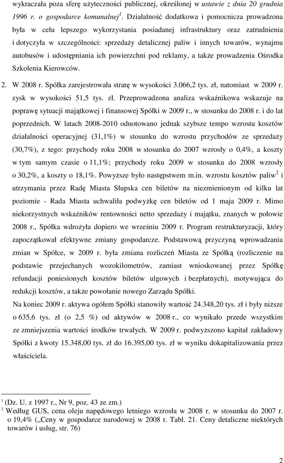 wynajmu autobusów i udostępniania ich powierzchni pod reklamy, a takŝe prowadzenia Ośrodka Szkolenia Kierowców. 2. W 2008 r. Spółka zarejestrowała stratę w wysokości 3.066,2 tys.