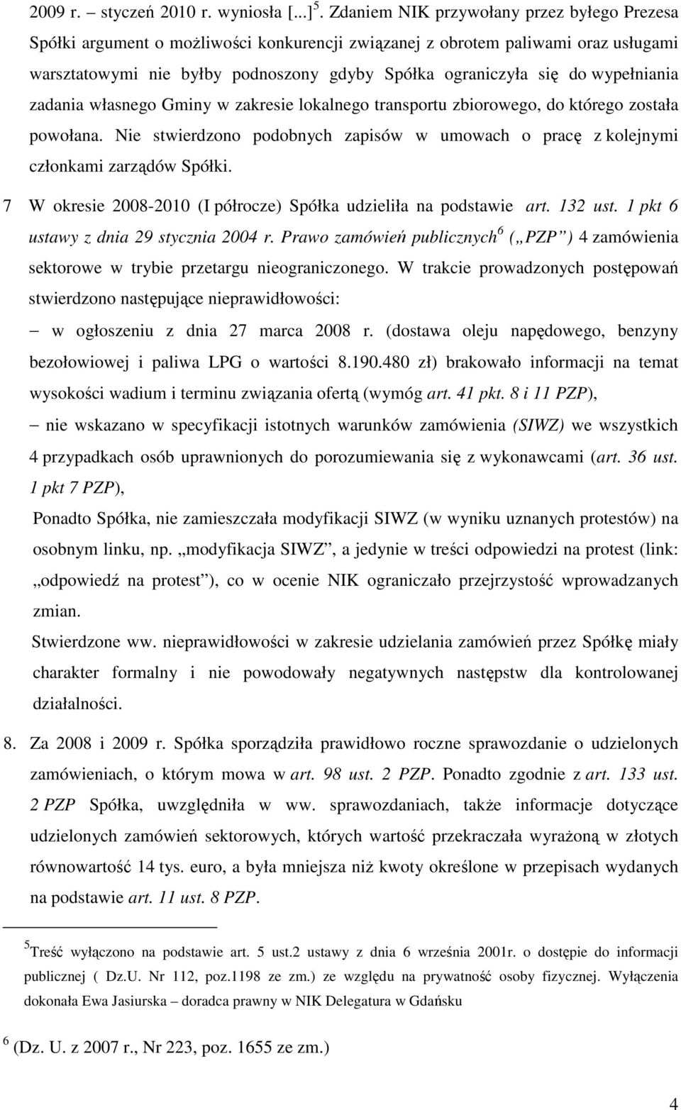 wypełniania zadania własnego Gminy w zakresie lokalnego transportu zbiorowego, do którego została powołana. Nie stwierdzono podobnych zapisów w umowach o pracę z kolejnymi członkami zarządów Spółki.