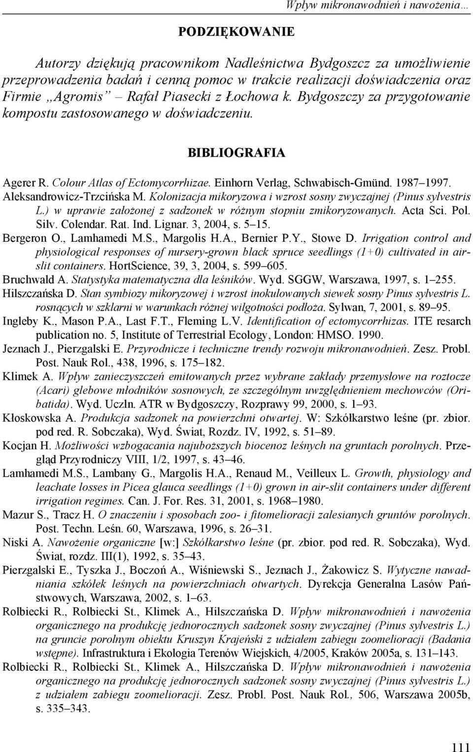 1987 1997. Aleksandrowicz-Trzcińska M. Kolonizacja mikoryzowa i wzrost sosny zwyczajnej (Pinus sylvestris L.) w uprawie założonej z sadzonek w różnym stopniu zmikoryzowanych. Acta Sci. Pol. Silv.