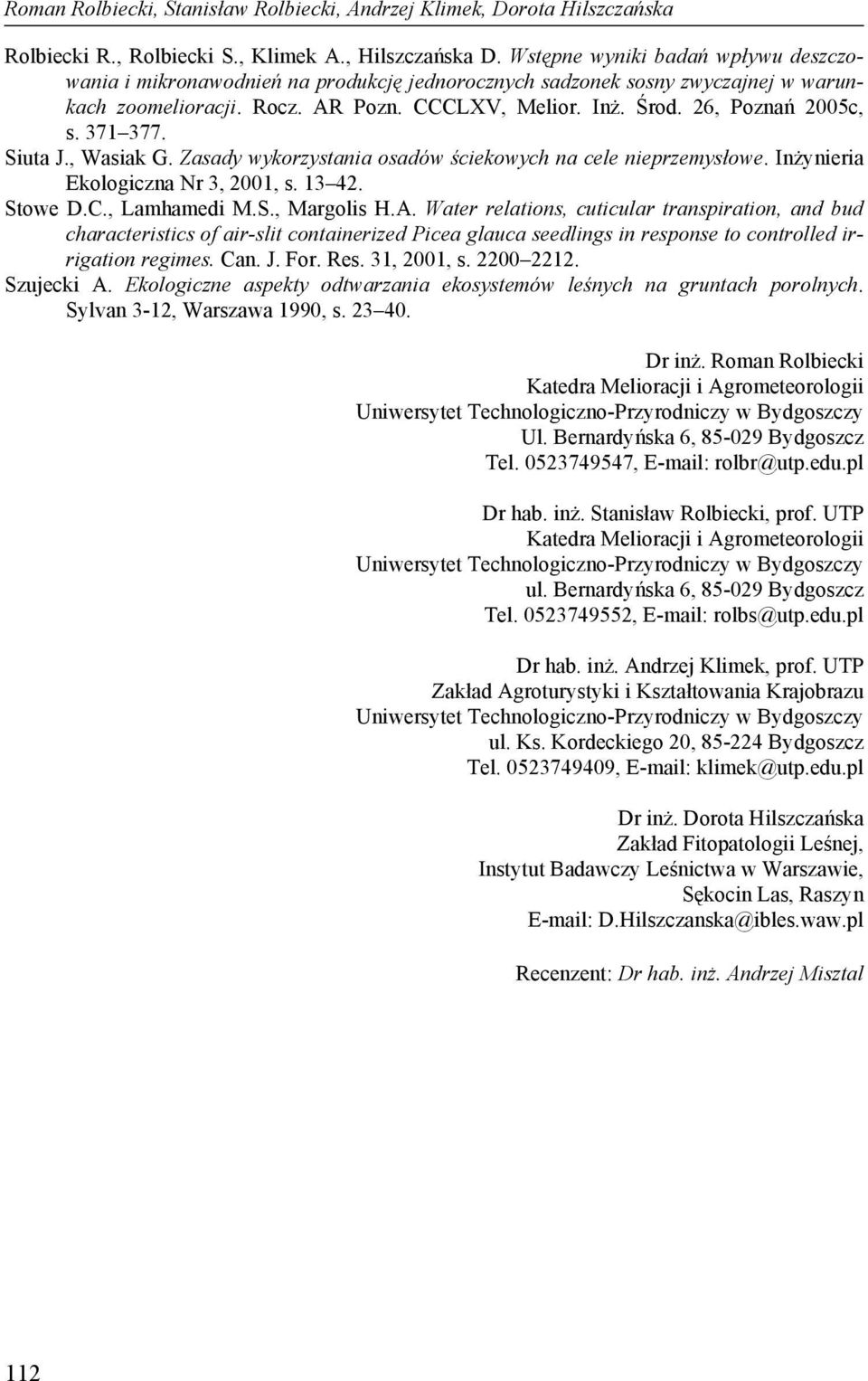 371 377. Siuta J., Wasiak G. Zasady wykorzystania osadów ściekowych na cele nieprzemysłowe. Inżynieria Ekologiczna Nr 3, 2001, s. 13 42. Stowe D.C., Lamhamedi M.S., Margolis H.A.