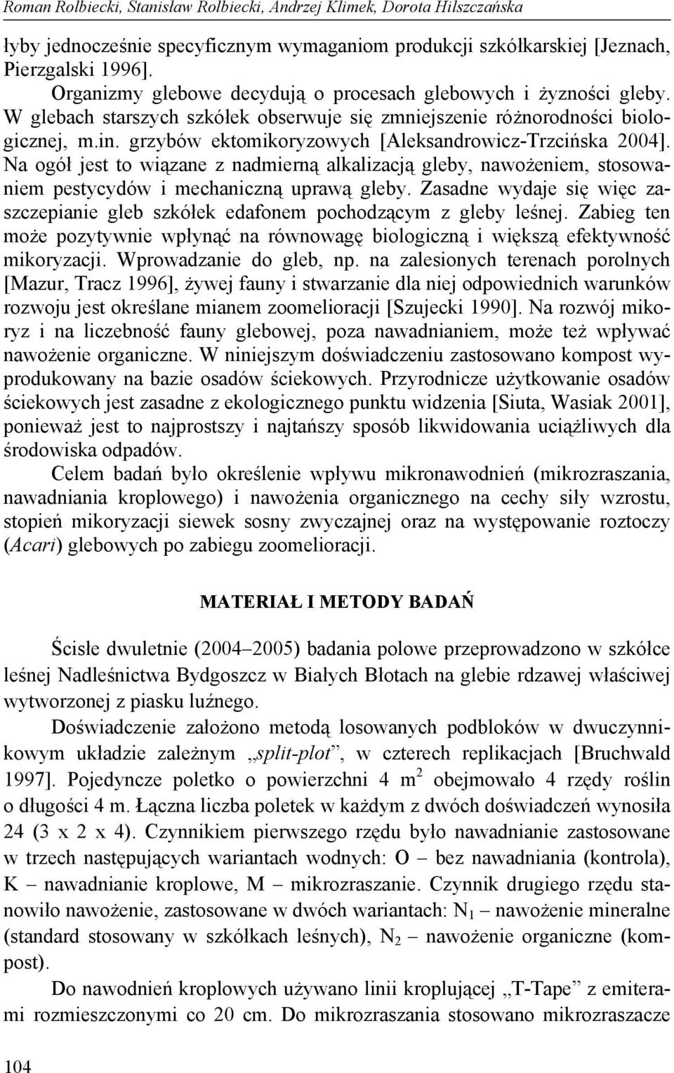 grzybów ektomikoryzowych [Aleksandrowicz-Trzcińska 2004]. Na ogół jest to wiązane z nadmierną alkalizacją gleby, nawożeniem, stosowaniem pestycydów i mechaniczną uprawą gleby.
