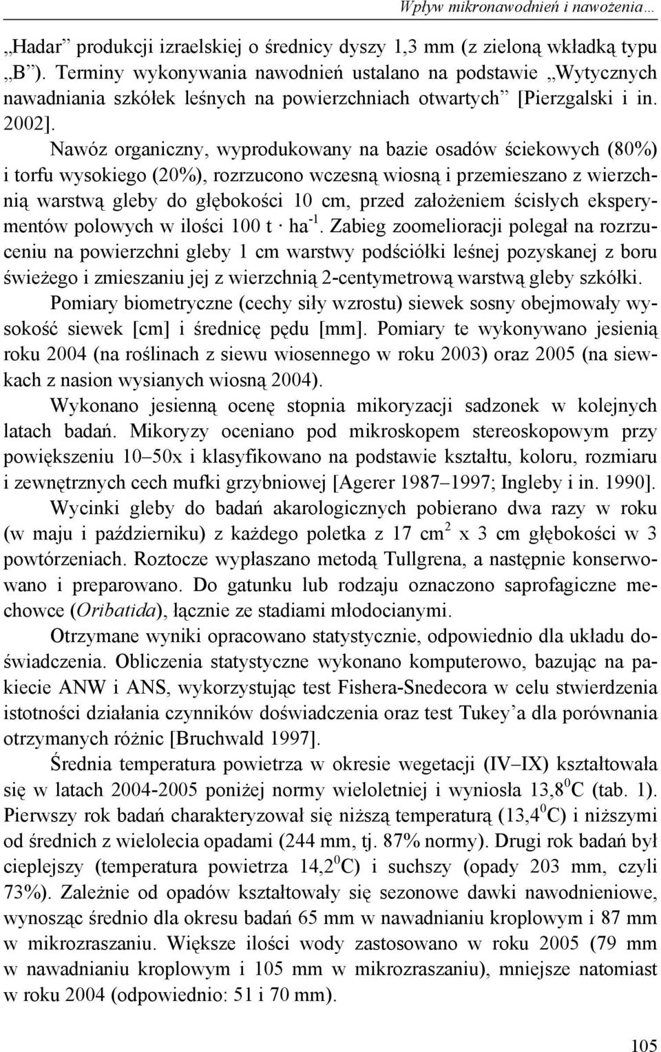 Nawóz organiczny, wyprodukowany na bazie osadów ściekowych (80%) i torfu wysokiego (20%), rozrzucono wczesną wiosną i przemieszano z wierzchnią warstwą gleby do głębokości 10 cm, przed założeniem