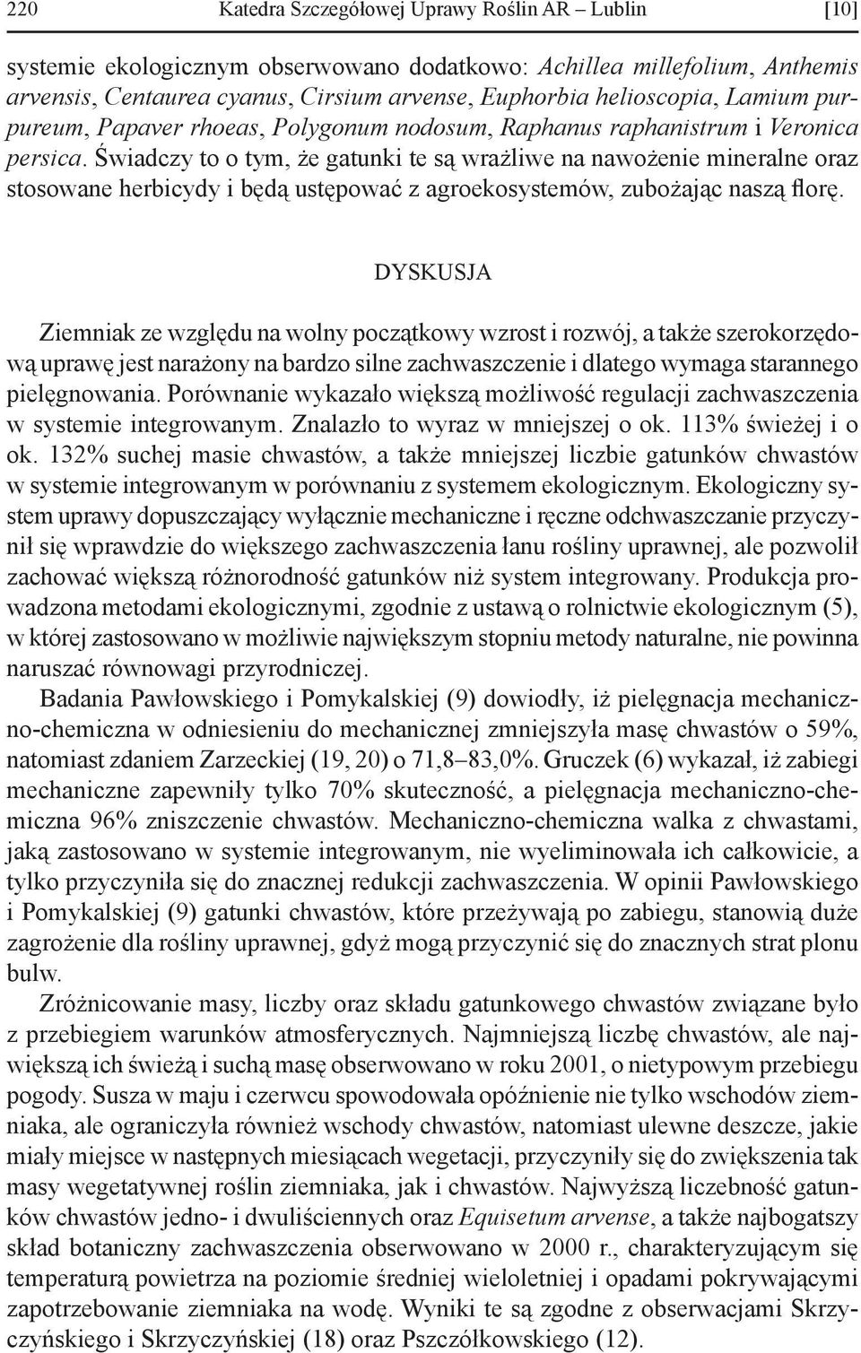 Świadczy to o tym, że gatunki te są wrażliwe na nawożenie mineralne oraz stosowane herbicydy i będą ustępować z agroekosystemów, zubożając naszą florę.